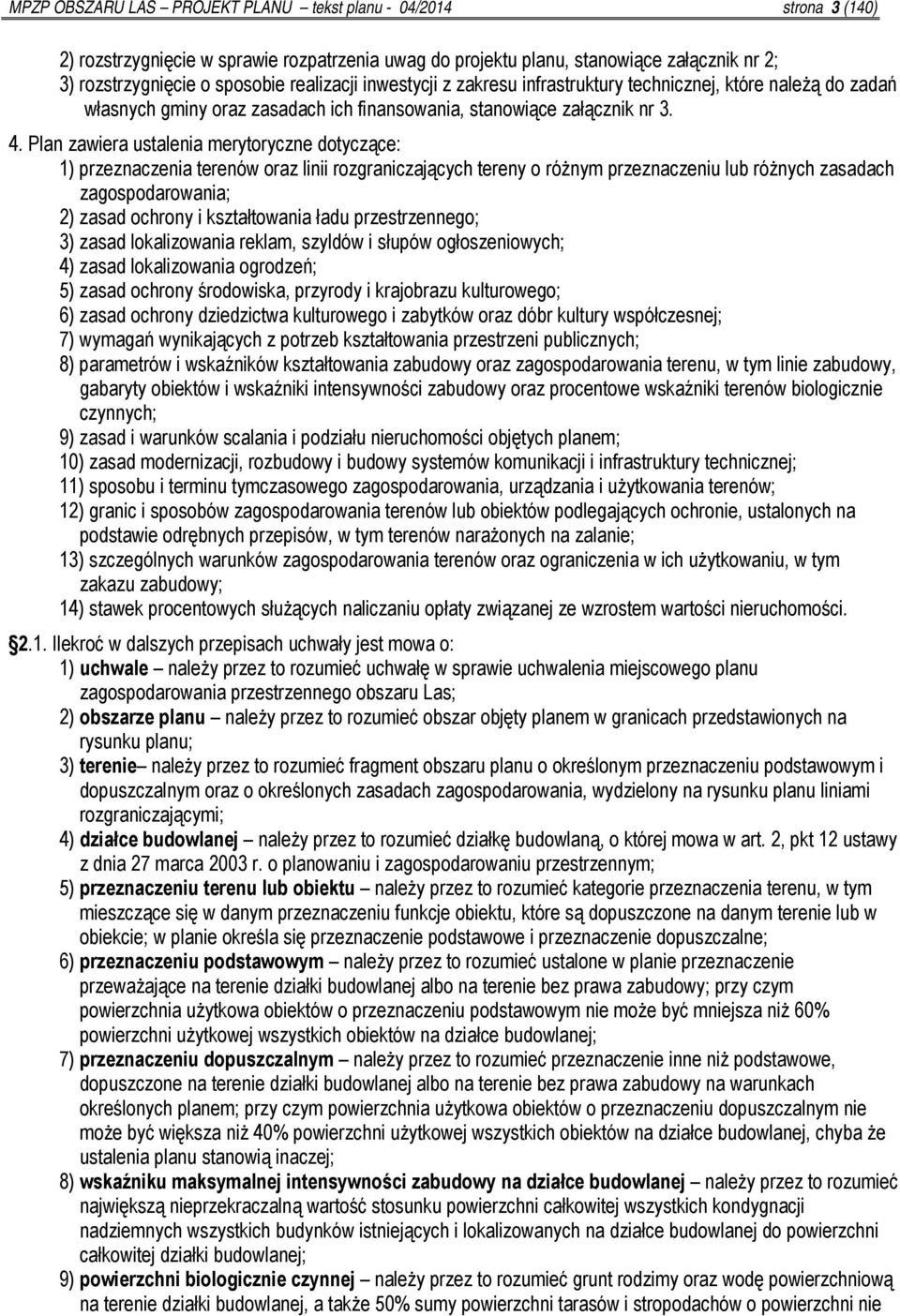 Plan zawiera ustalenia merytoryczne dotyczące: 1) przeznaczenia terenów oraz linii rozgraniczających tereny o różnym przeznaczeniu lub różnych zasadach ; 2) zasad ochrony i kształtowania ładu