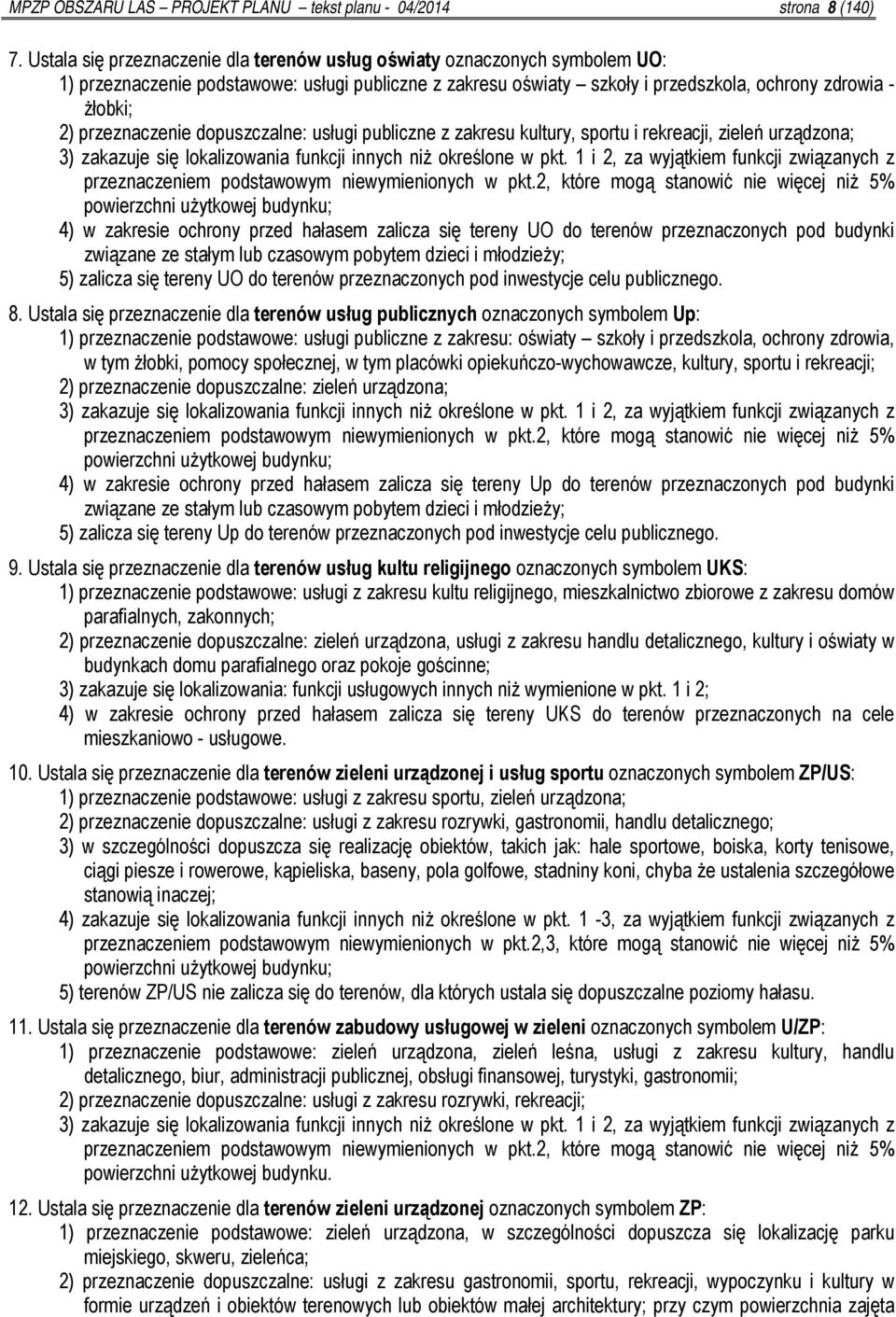 przeznaczenie dopuszczalne: usługi publiczne z zakresu kultury, sportu i rekreacji, zieleń urządzona; 3) zakazuje się lokalizowania funkcji innych niż określone w pkt.