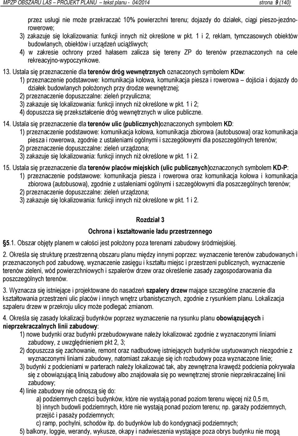 1 i 2, reklam, tymczasowych obiektów budowlanych, obiektów i urządzeń uciążliwych; 4) w zakresie ochrony przed hałasem zalicza się tereny ZP do terenów przeznaczonych na cele rekreacyjno-wypoczynkowe.