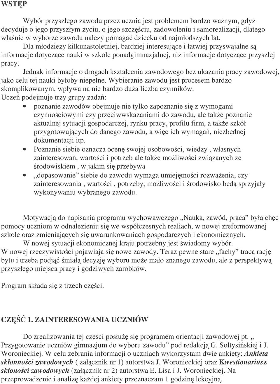 Jednak informacje o drogach kształcenia zawodowego bez ukazania pracy zawodowej, jako celu tej nauki byłoby niepełne.