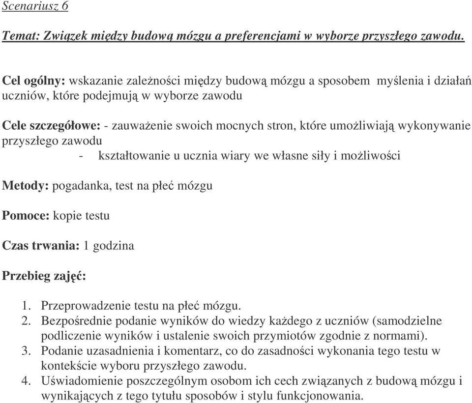 przyszłego zawodu - kształtowanie u ucznia wiary we własne siły i moliwoci Metody: pogadanka, test na płe mózgu Pomoce: kopie testu Czas trwania: 1 godzina Przebieg zaj: 1.
