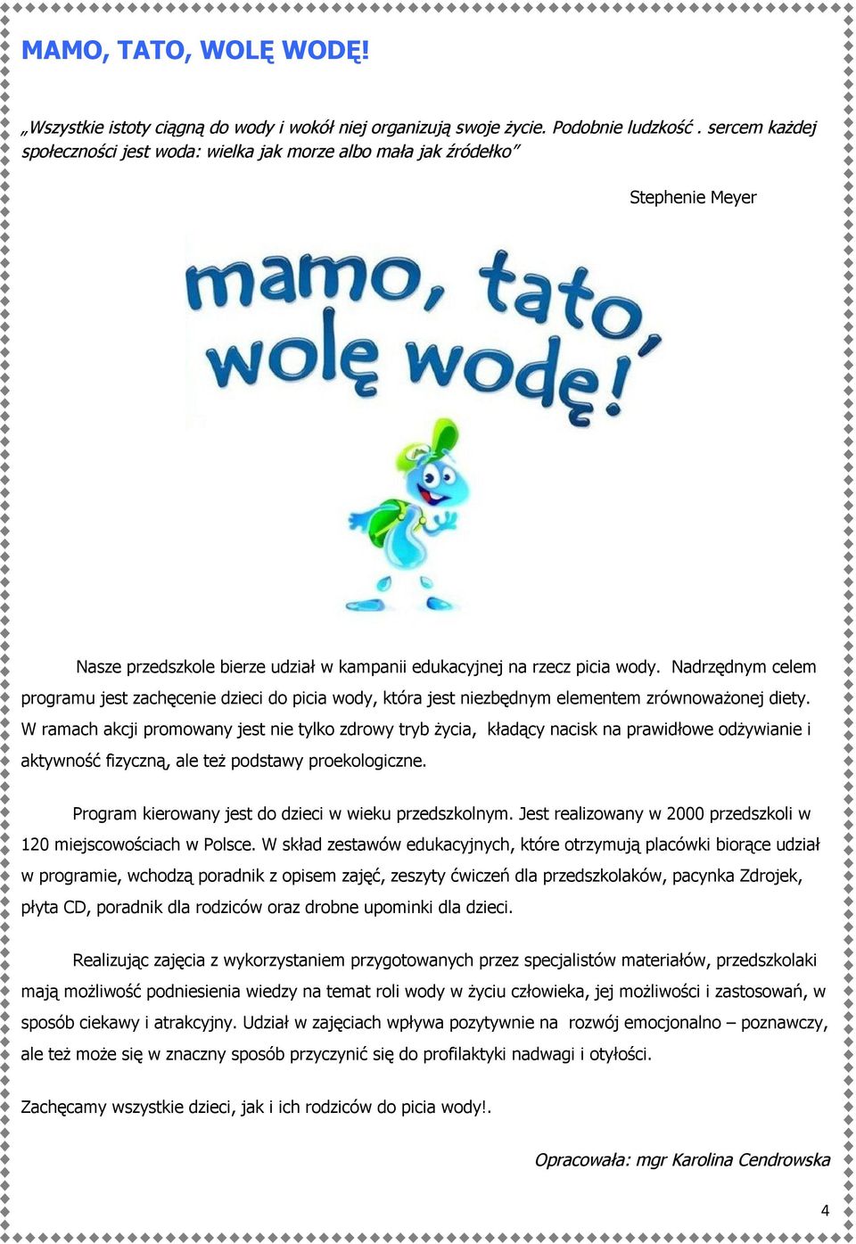 Nadrzędnym celem programu jest zachęcenie dzieci do picia wody, która jest niezbędnym elementem zrównoważonej diety.