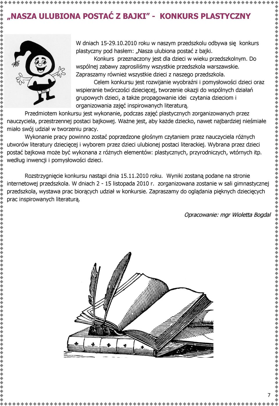 Celem konkursu jest rozwijanie wyobraźni i pomysłowości dzieci oraz wspieranie twórczości dziecięcej, tworzenie okazji do wspólnych działań grupowych dzieci, a także propagowanie idei czytania