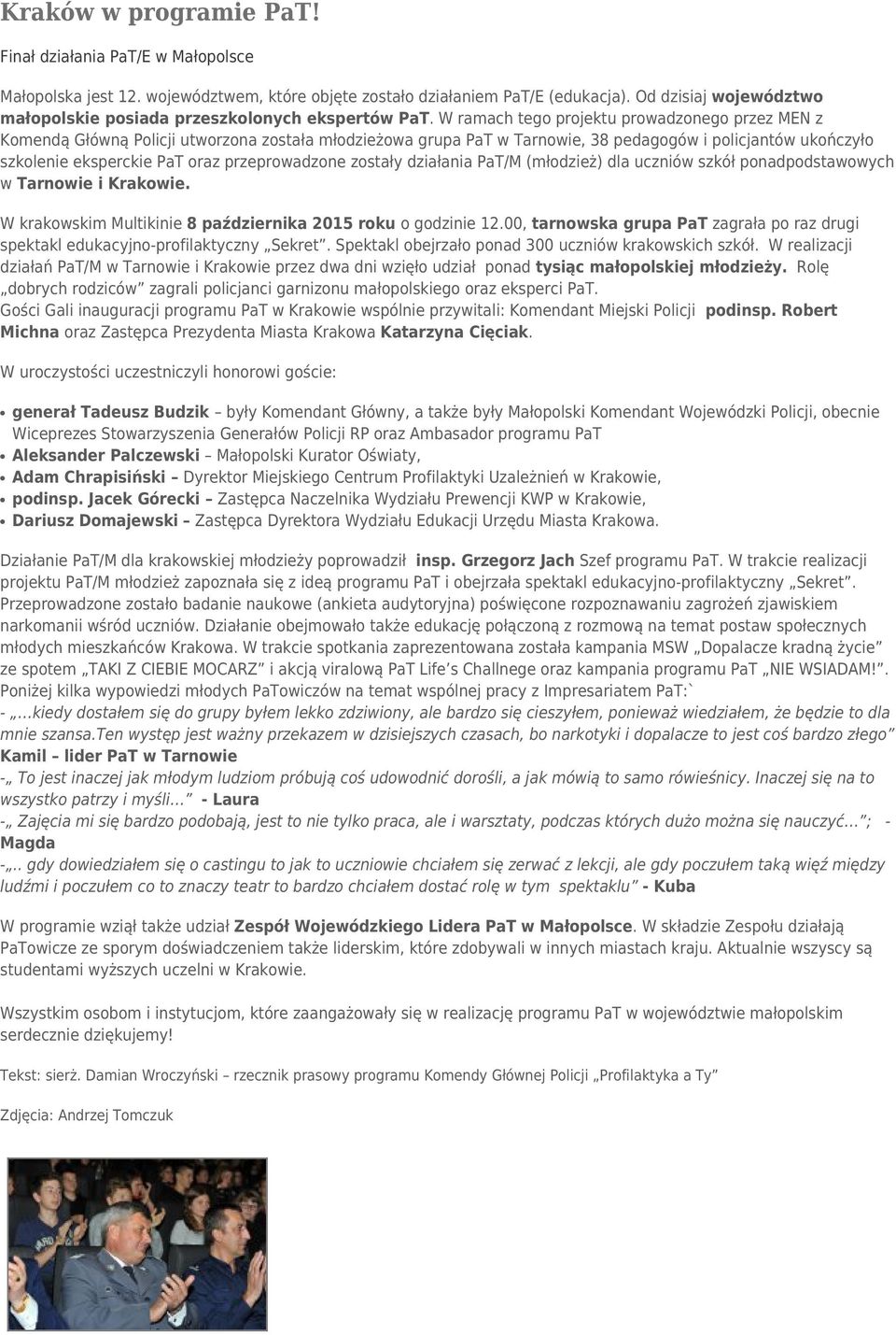 W ramach tego projektu prowadzonego przez MEN z Komendą Główną Policji utworzona została młodzieżowa grupa PaT w Tarnowie, 38 pedagogów i policjantów ukończyło szkolenie eksperckie PaT oraz