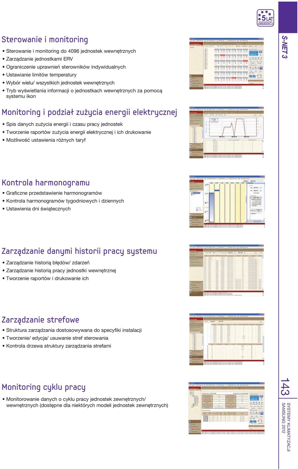 energii i czasu pracy jednostek Tworzenie raportów zużycia energii elektrycznej i ich drukowanie Możliwość ustawienia różnych taryf Wide Application DVM Pro System zarządzania pokojami hotelowymi