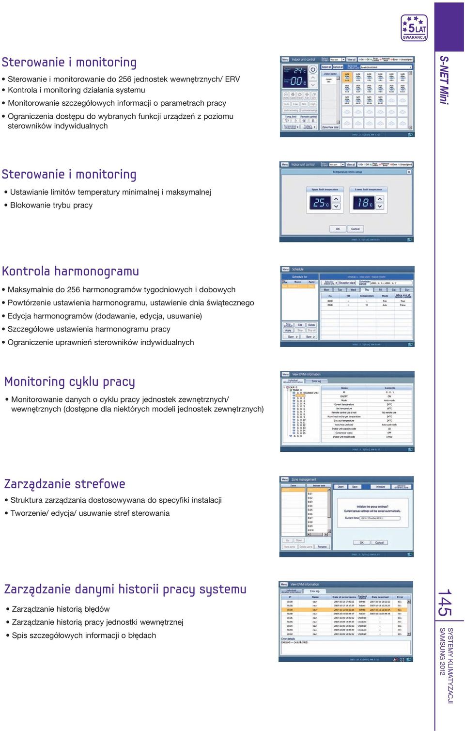 Application S-NET 3 S-NET Mini DMS 2 Sterowniki centralne Sterowniki indywidualne Systemy zarządzania budynkiem Bramka LonWorks Interfejs licznika energii elektrycznej System zarządzania pokojami