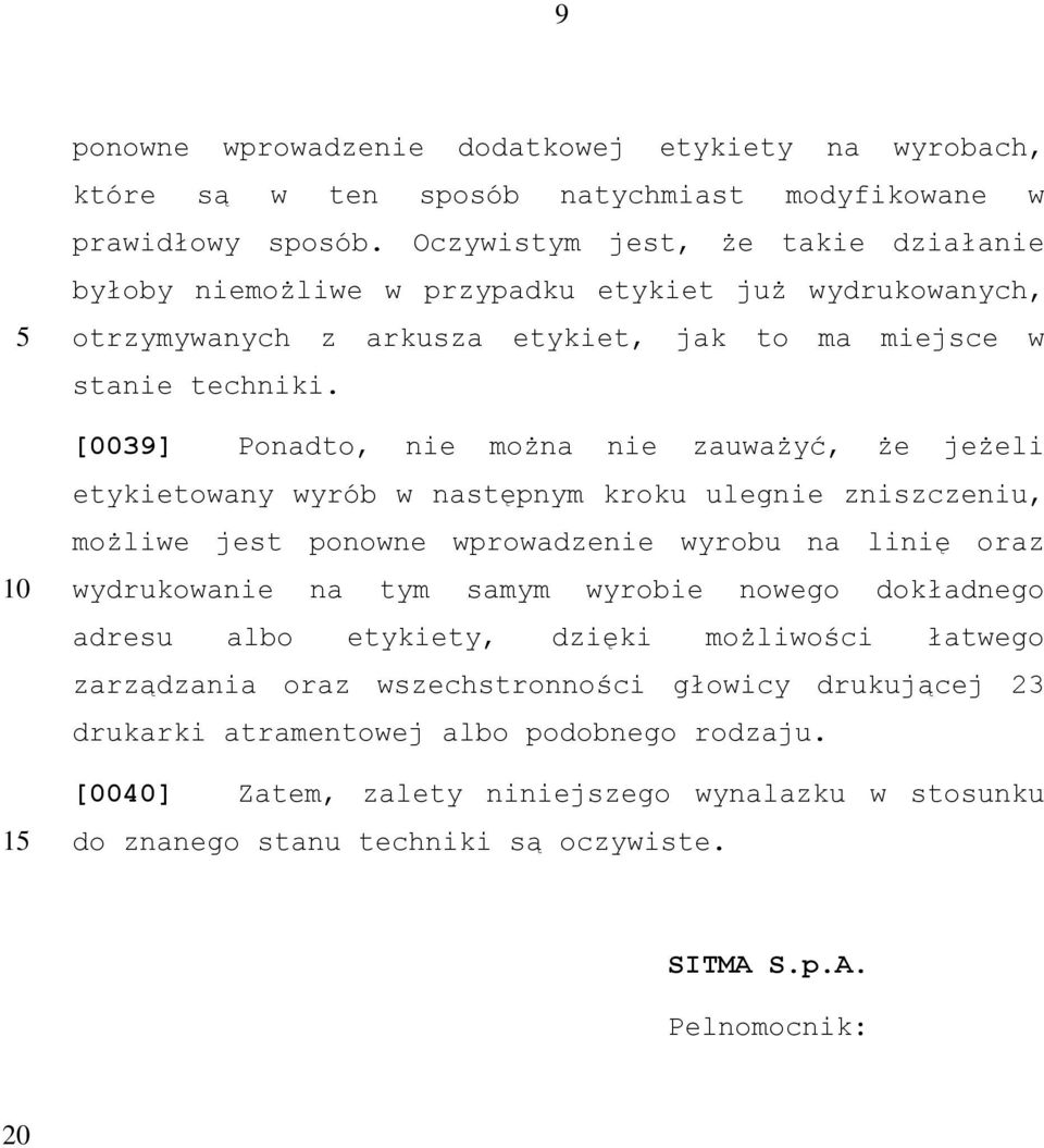 [0039] Ponadto, nie można nie zauważyć, że jeżeli etykietowany wyrób w następnym kroku ulegnie zniszczeniu, możliwe jest ponowne wprowadzenie wyrobu na linię oraz wydrukowanie na tym samym