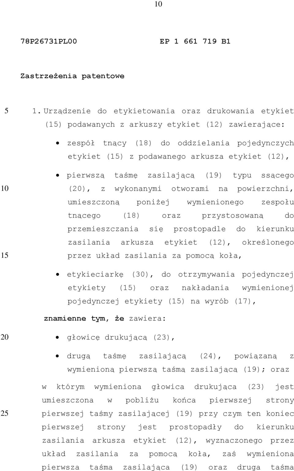 pierwszą taśmę zasilającą (19) typu ssącego (), z wykonanymi otworami na powierzchni, umieszczoną poniżej wymienionego zespołu tnącego (18) oraz przystosowaną do przemieszczania się prostopadle do