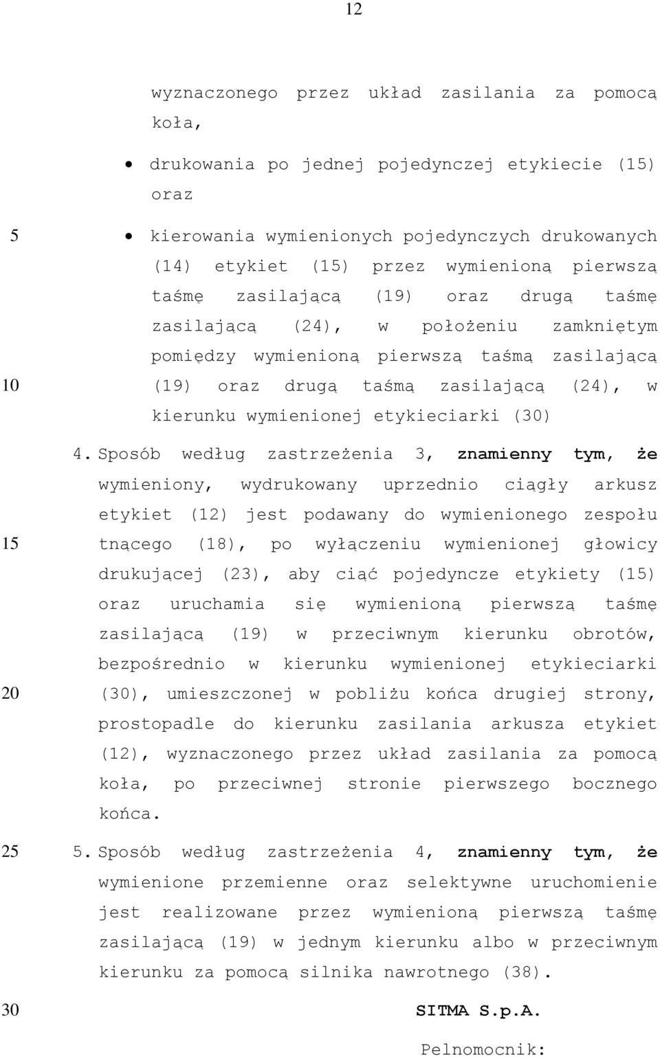 () 4. Sposób według zastrzeżenia 3, znamienny tym, że wymieniony, wydrukowany uprzednio ciągły arkusz etykiet (12) jest podawany do wymienionego zespołu tnącego (18), po wyłączeniu wymienionej