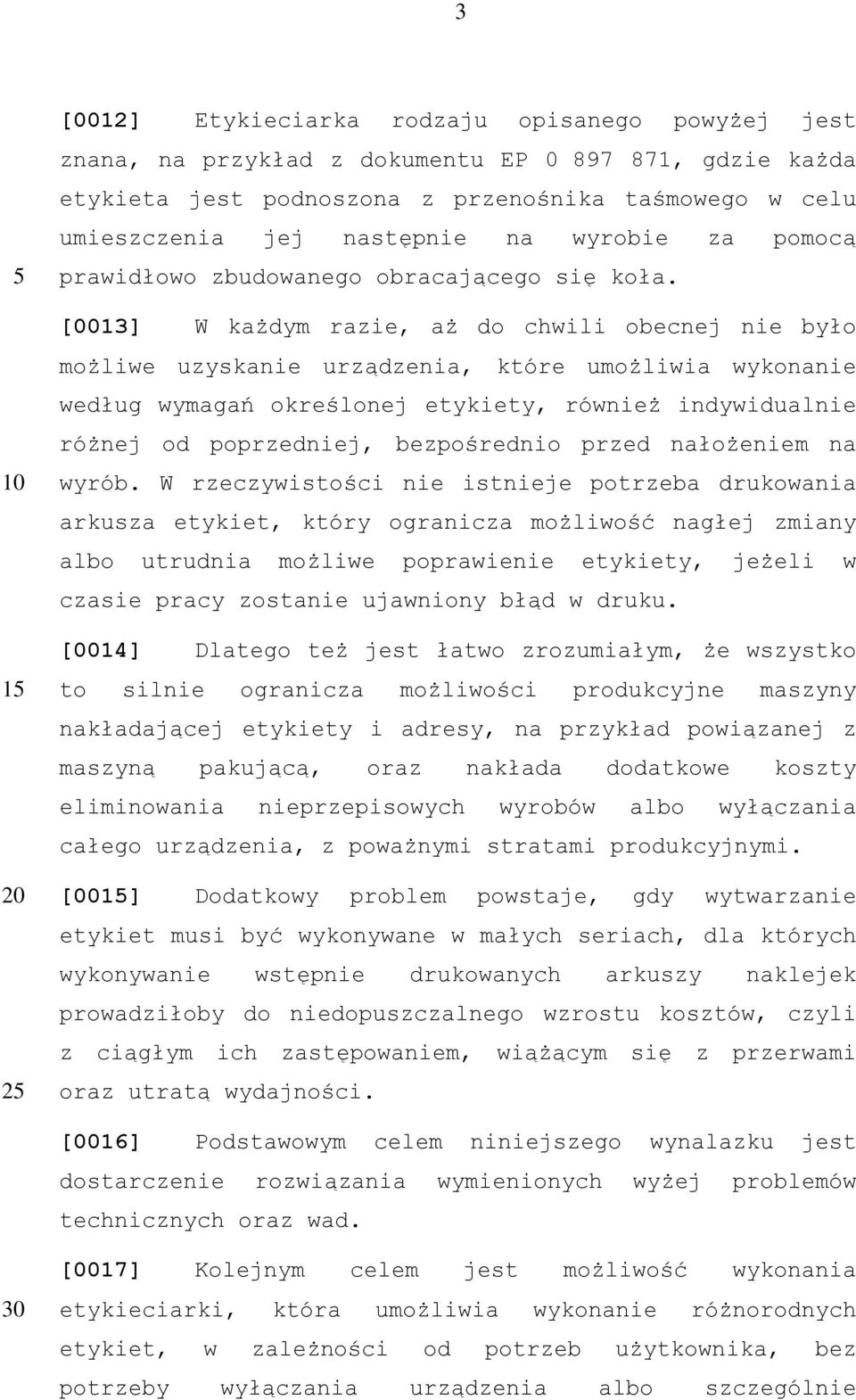 [0013] W każdym razie, aż do chwili obecnej nie było możliwe uzyskanie urządzenia, które umożliwia wykonanie według wymagań określonej etykiety, również indywidualnie różnej od poprzedniej,
