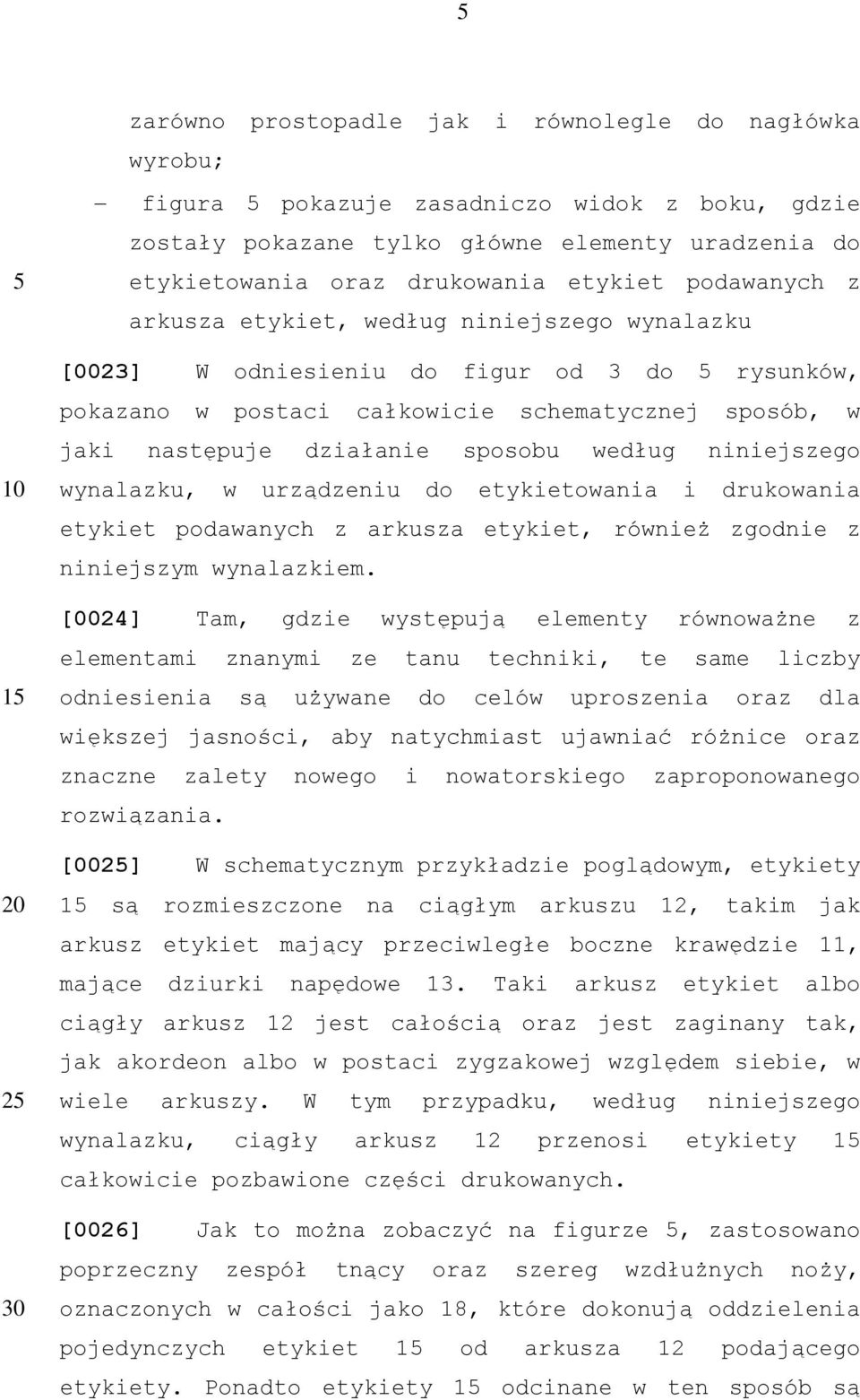 według niniejszego wynalazku, w urządzeniu do etykietowania i drukowania etykiet podawanych z arkusza etykiet, również zgodnie z niniejszym wynalazkiem.