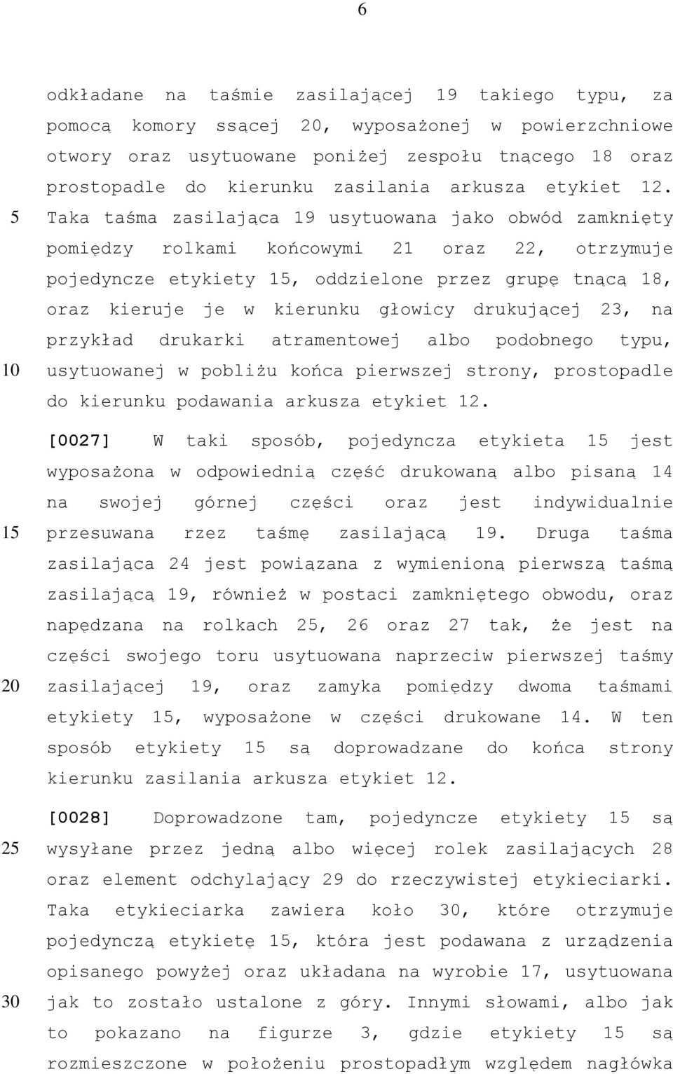 Taka taśma zasilająca 19 usytuowana jako obwód zamknięty pomiędzy rolkami końcowymi 21 oraz 22, otrzymuje pojedyncze etykiety, oddzielone przez grupę tnącą 18, oraz kieruje je w kierunku głowicy