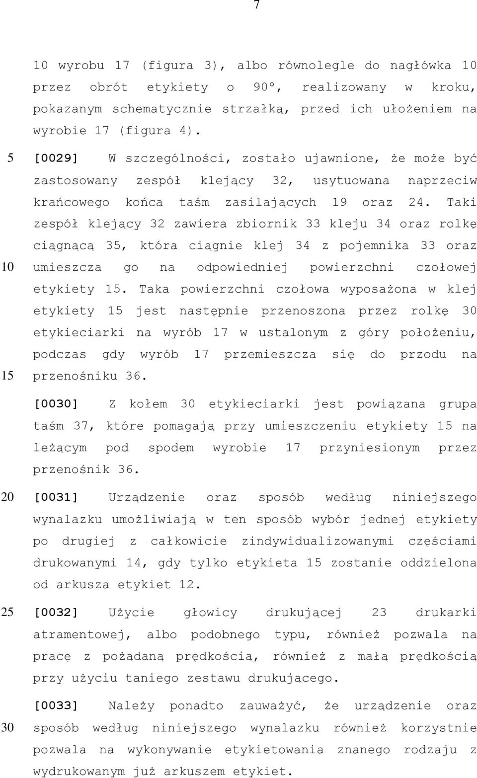 Taki zespół klejący 32 zawiera zbiornik 33 kleju 34 oraz rolkę ciągnącą 3, która ciągnie klej 34 z pojemnika 33 oraz umieszcza go na odpowiedniej powierzchni czołowej etykiety.