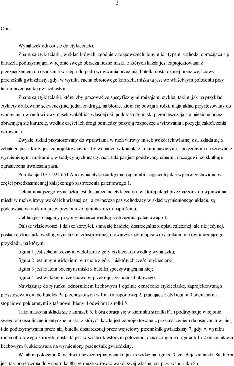 z przeznaczeniem do osadzania w niej, i do podtrzymywania przez nią, butelki dostarczonej przez wejściowy przenośnik gwiaździsty, gdy, w wyniku ruchu obrotowego karuzeli, miska ta jest we właściwym