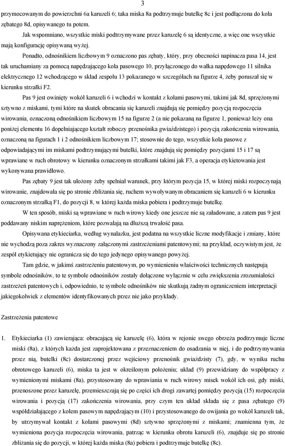 Ponadto, odnośnikiem liczbowym 9 oznaczono pas zębaty, który, przy obecności napinacza pasa 14, jest tak uruchamiany za pomocą napędzającego koła pasowego 10, przyłączonego do wałka napędowego 11