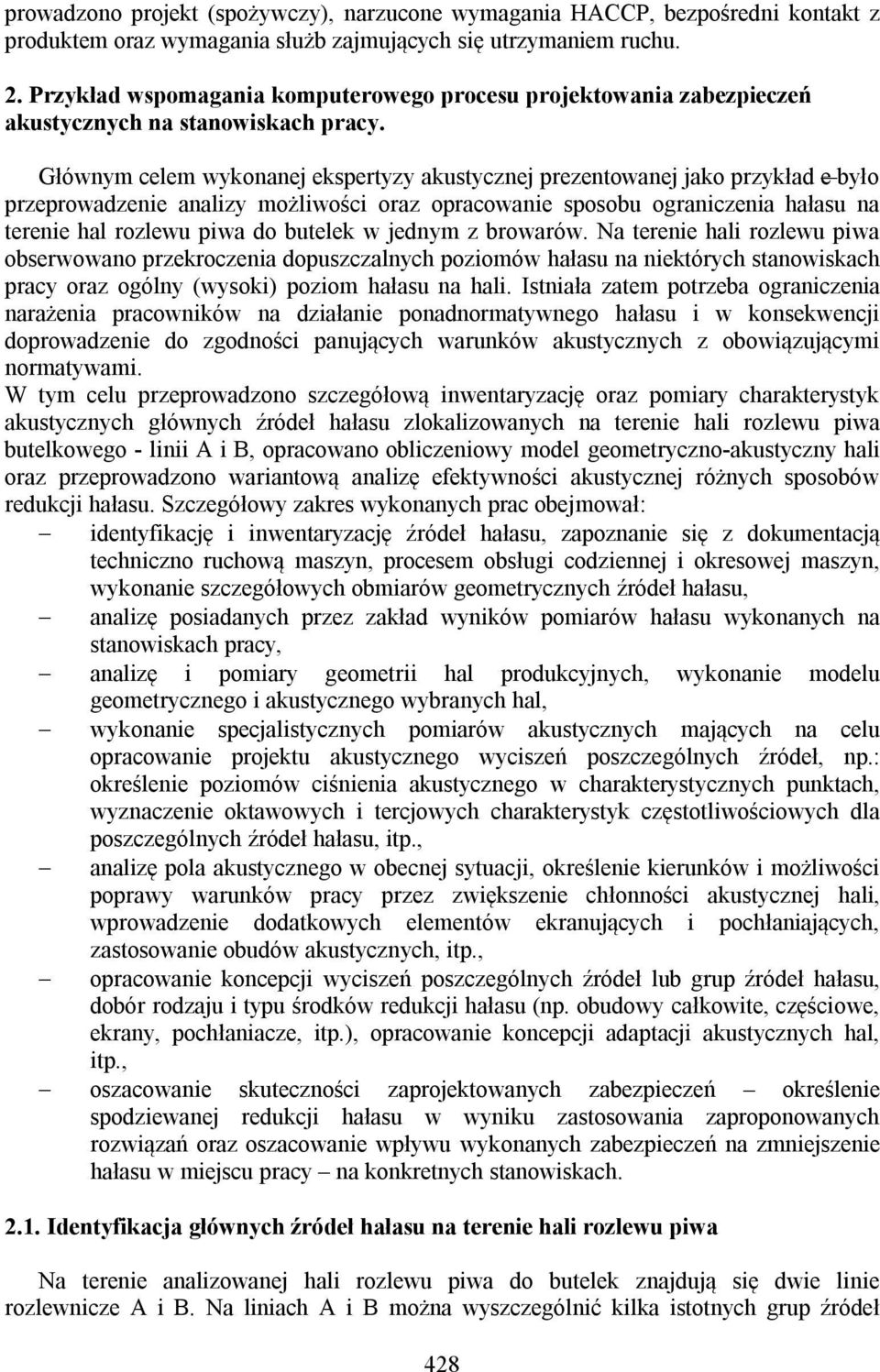 Głównym celem wykonanej ekspertyzy akustycznej prezentowanej jako przykład e było przeprowadzenie analizy możliwości oraz opracowanie sposobu ograniczenia hałasu na terenie hal rozlewu piwa do