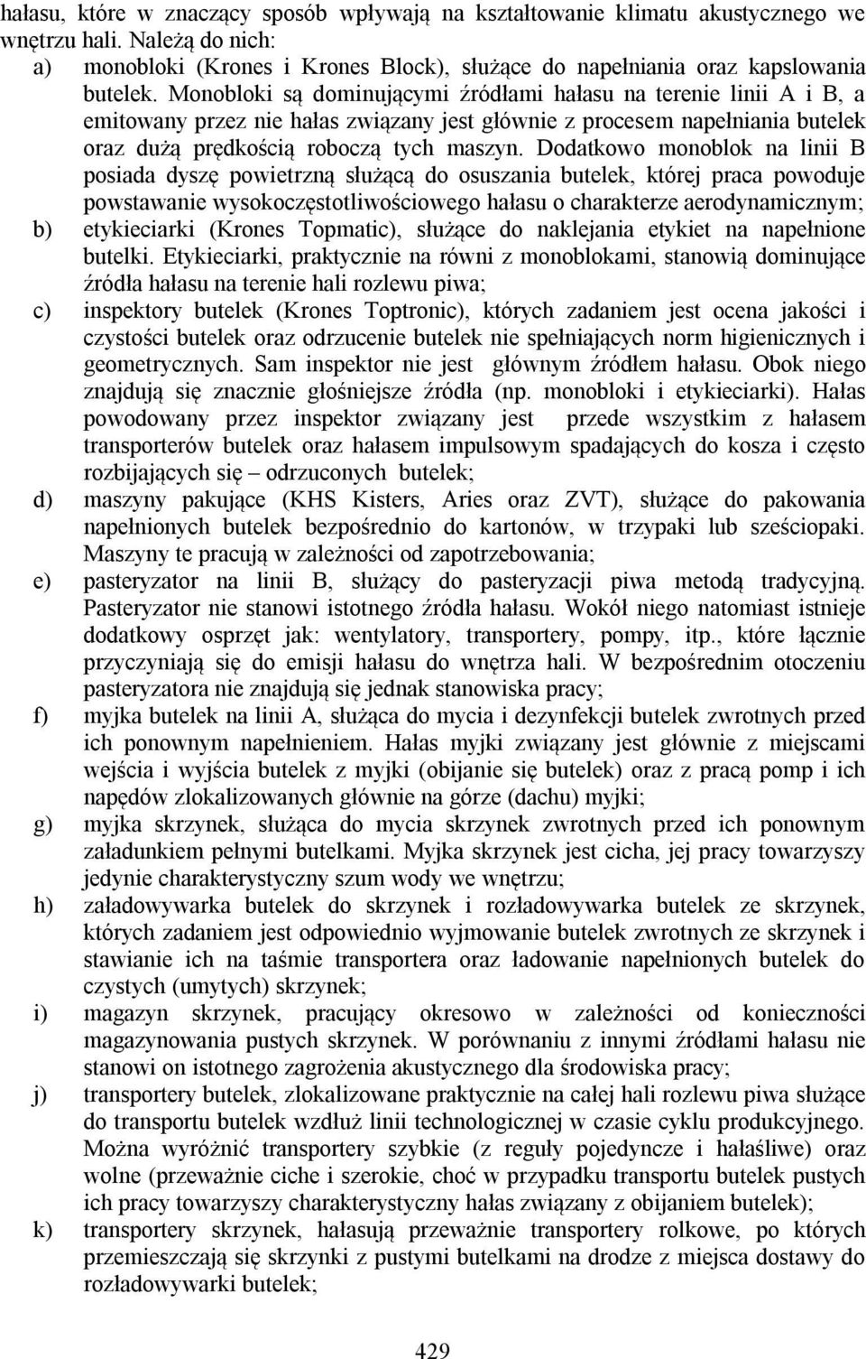 Dodatkowo monoblok na linii B posiada dyszę powietrzną służącą do osuszania butelek, której praca powoduje powstawanie wysokoczęstotliwościowego hałasu o charakterze aerodynamicznym; b) etykieciarki