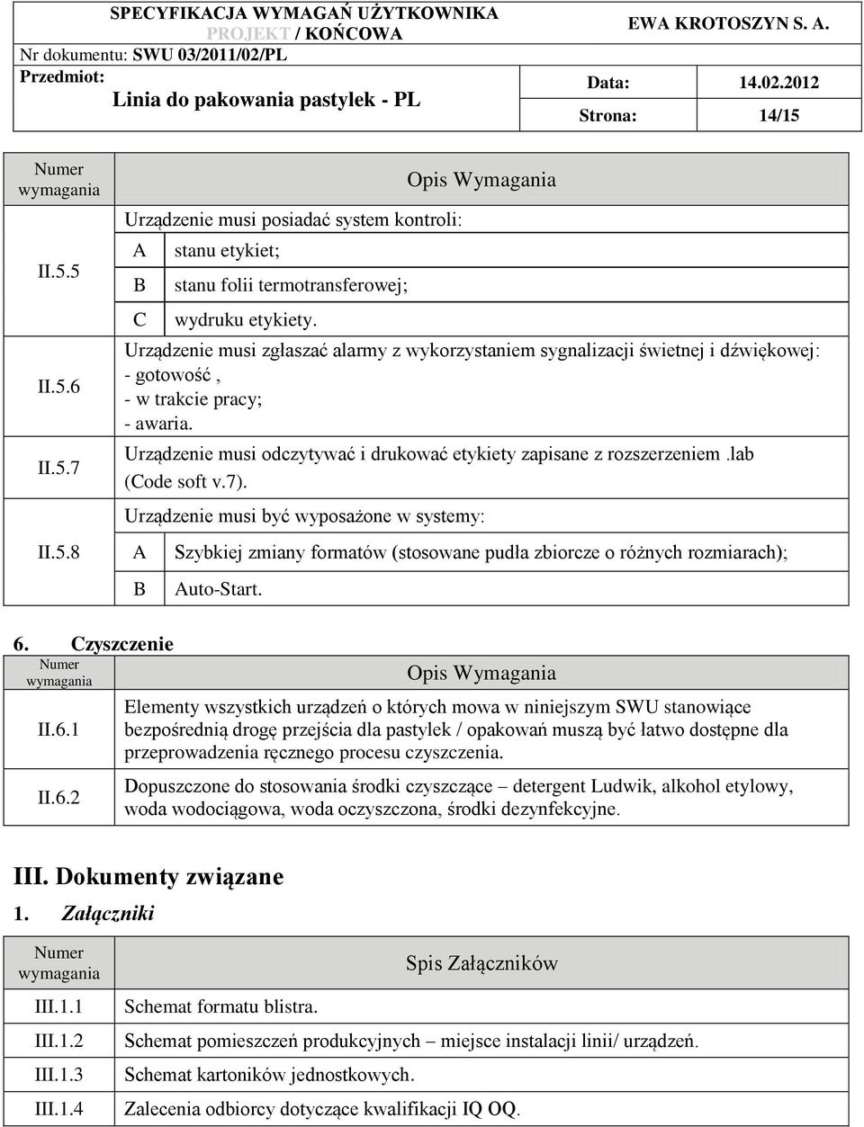 lab (ode soft v.7). Urządzenie musi być wyposażone w systemy: Szybkiej zmiany formatów (stosowane pudła zbiorcze o różnych rozmiarach); uto-start. 6.