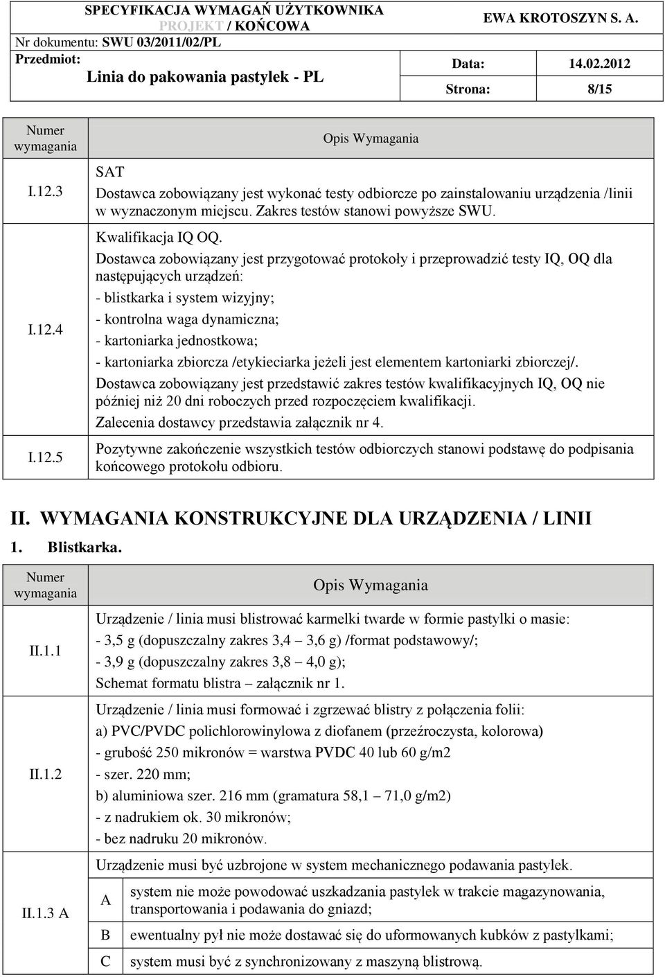 Dostawca zobowiązany jest przygotować protokoły i przeprowadzić testy IQ, OQ dla następujących urządzeń: - blistkarka i system wizyjny; - kontrolna waga dynamiczna; - kartoniarka jednostkowa; -