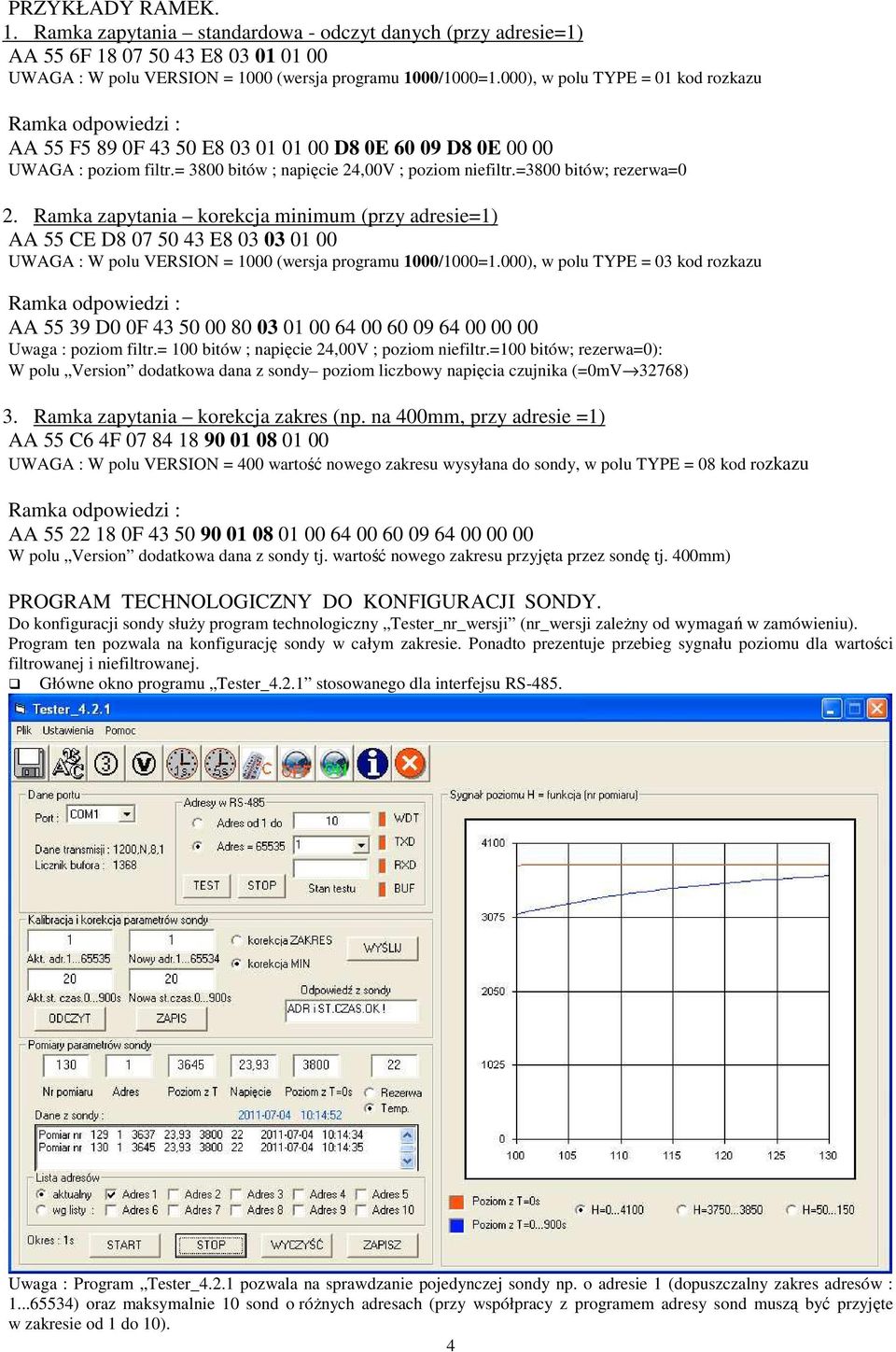 Ramka zapytania korekcja minimum (przy adresie=1) AA 55 CE D8 07 50 43 E8 03 03 01 00 UWAGA : W polu VERSION = 1000 (wersja programu 1000/1000=1.