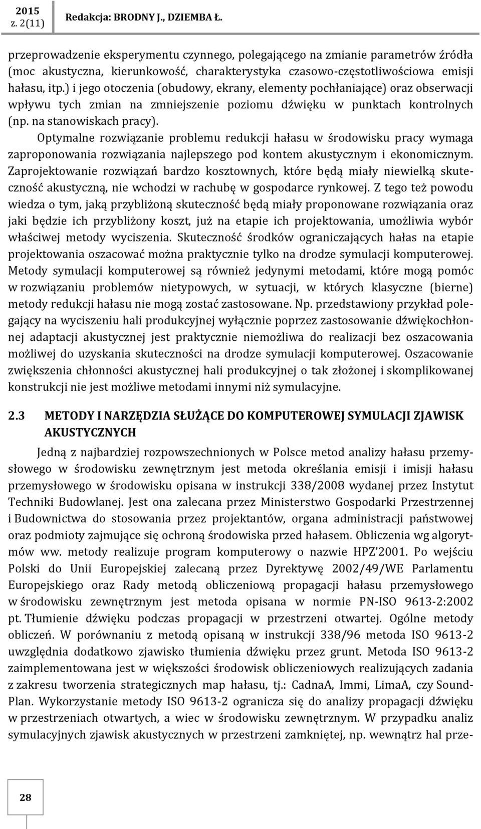 Optymalne rozwiązanie problemu redukcji hałasu w środowisku pracy wymaga zaproponowania rozwiązania najlepszego pod kontem akustycznym i ekonomicznym.