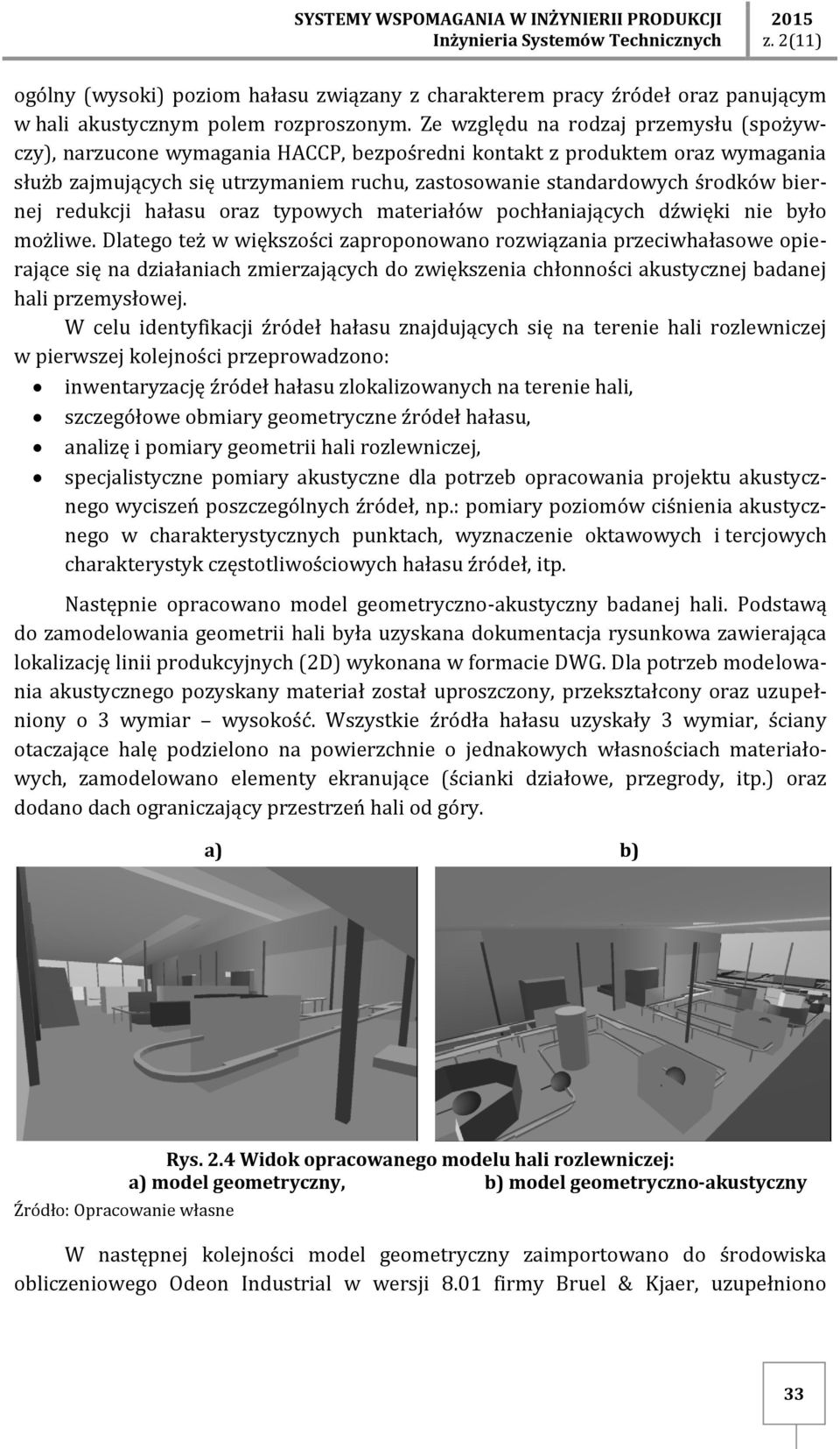 biernej redukcji hałasu oraz typowych materiałów pochłaniających dźwięki nie było możliwe.