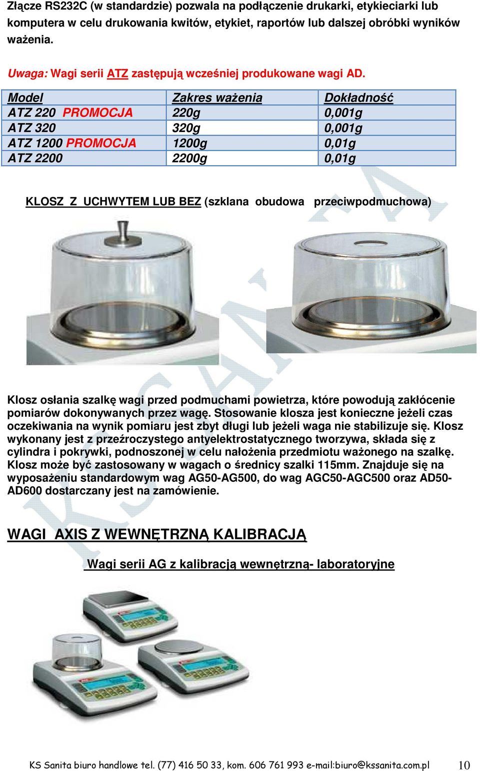 Model Zakres ważenia Dokładność ATZ 220 PROMOCJA 220g 0,001g ATZ 320 320g 0,001g ATZ 1200 PROMOCJA 1200g 0,01g ATZ 2200 2200g 0,01g KLOSZ Z UCHWYTEM LUB BEZ (szklana obudowa przeciwpodmuchowa) Klosz