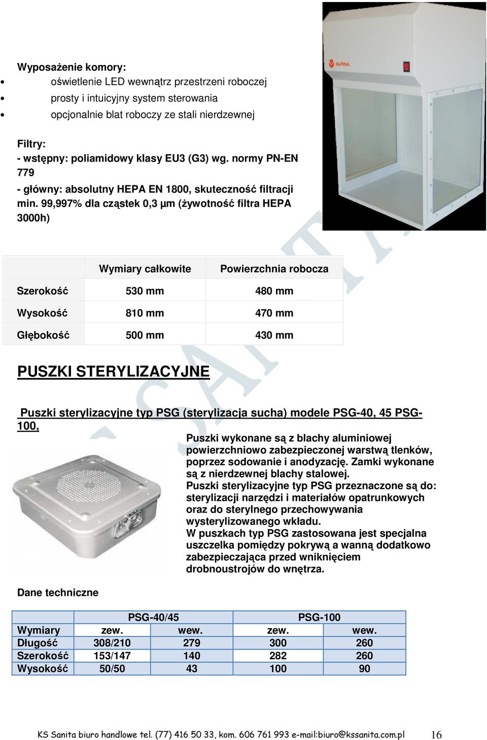 99,997% dla cząstek 0,3 µm (żywotność filtra HEPA 3000h) Wymiary całkowite Powierzchnia robocza Szerokość 530 mm 480 mm Wysokość 810 mm 470 mm Głębokość 500 mm 430 mm PUSZKI STERYLIZACYJNE Puszki