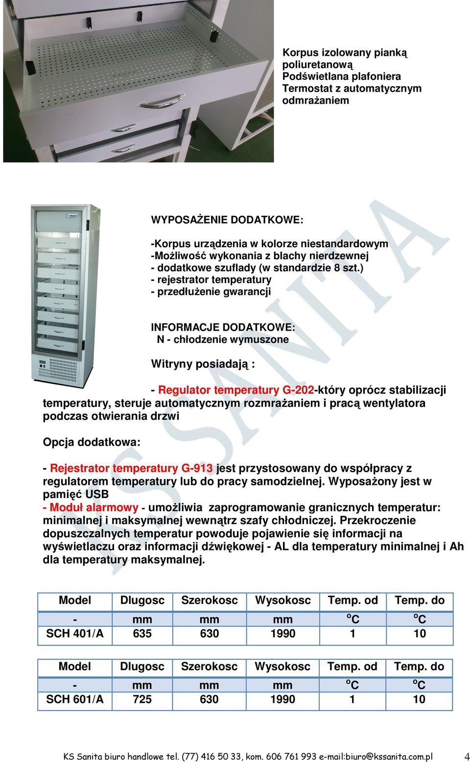 ) - rejestrator temperatury - przedłużenie gwarancji INFORMACJE DODATKOWE: N - chłodzenie wymuszone Witryny posiadają : - Regulator temperatury G-202-który oprócz stabilizacji temperatury, steruje