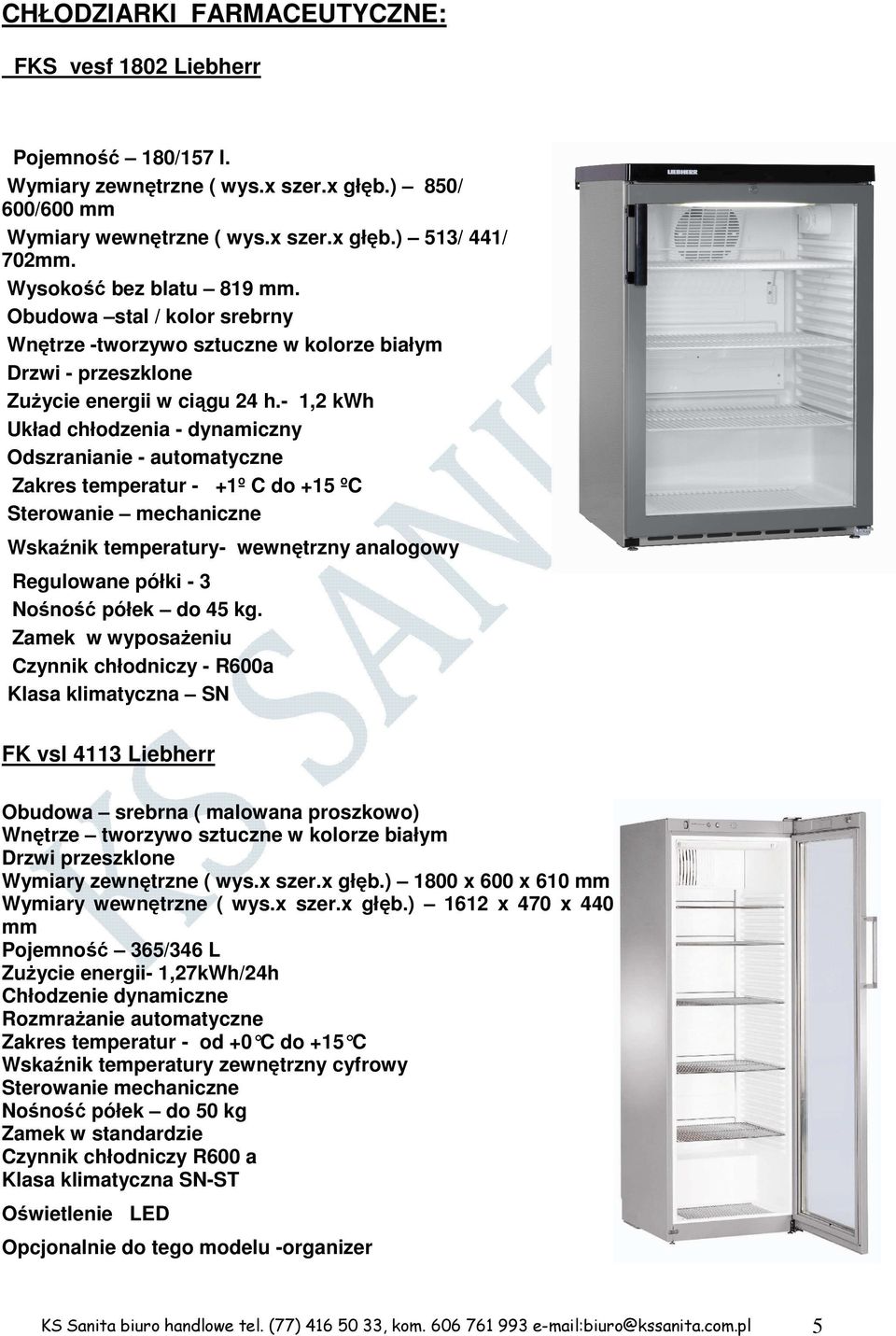 - 1,2 kwh Układ chłodzenia - dynamiczny Odszranianie - automatyczne Zakres temperatur - +1º C do +15 ºC Sterowanie mechaniczne Wskaźnik temperatury- wewnętrzny analogowy Regulowane półki - 3 Nośność