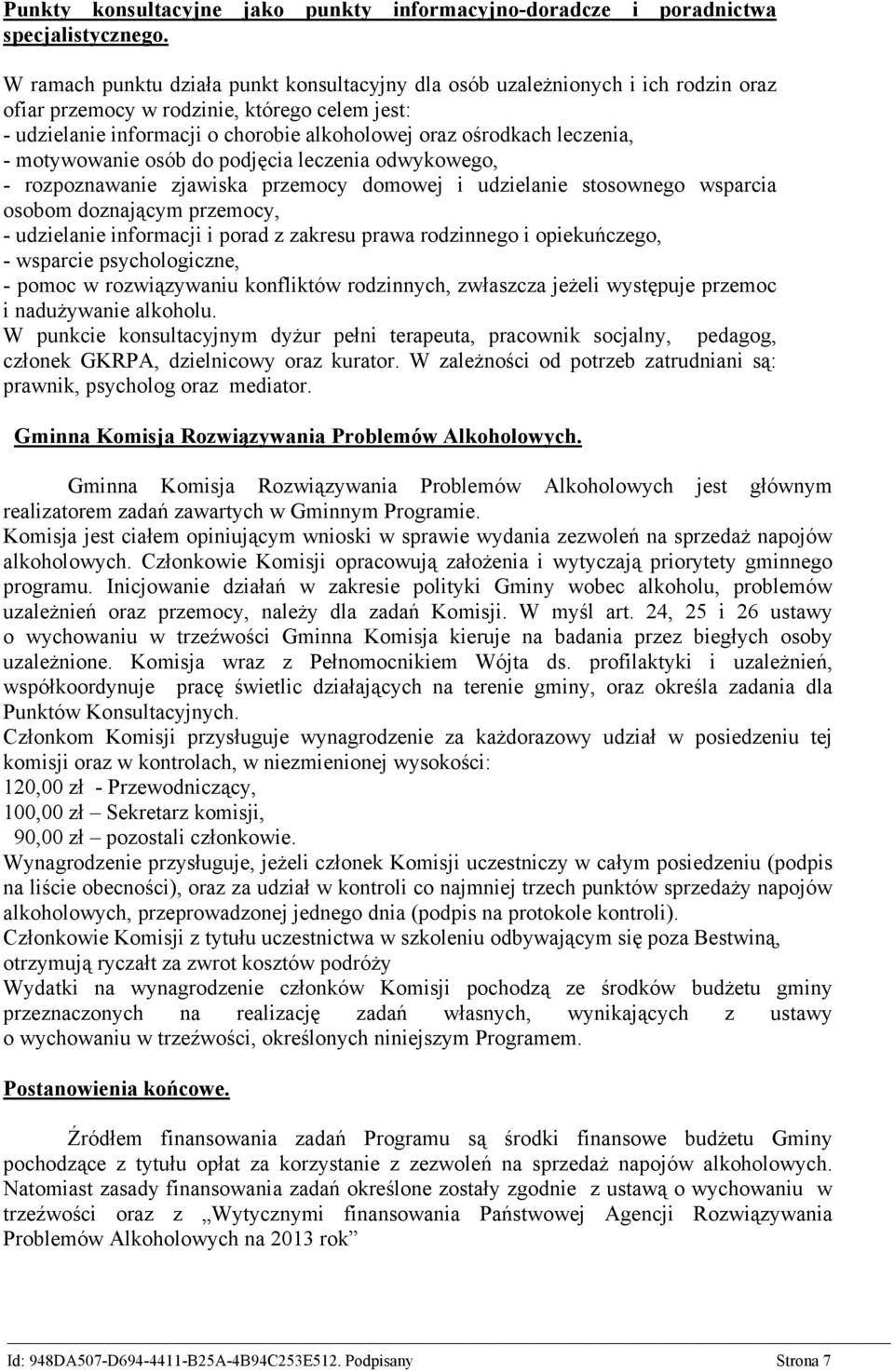 leczenia, - motywowanie osób do podjęcia leczenia odwykowego, - rozpoznawanie zjawiska przemocy domowej i udzielanie stosownego wsparcia osobom doznającym przemocy, - udzielanie informacji i porad z