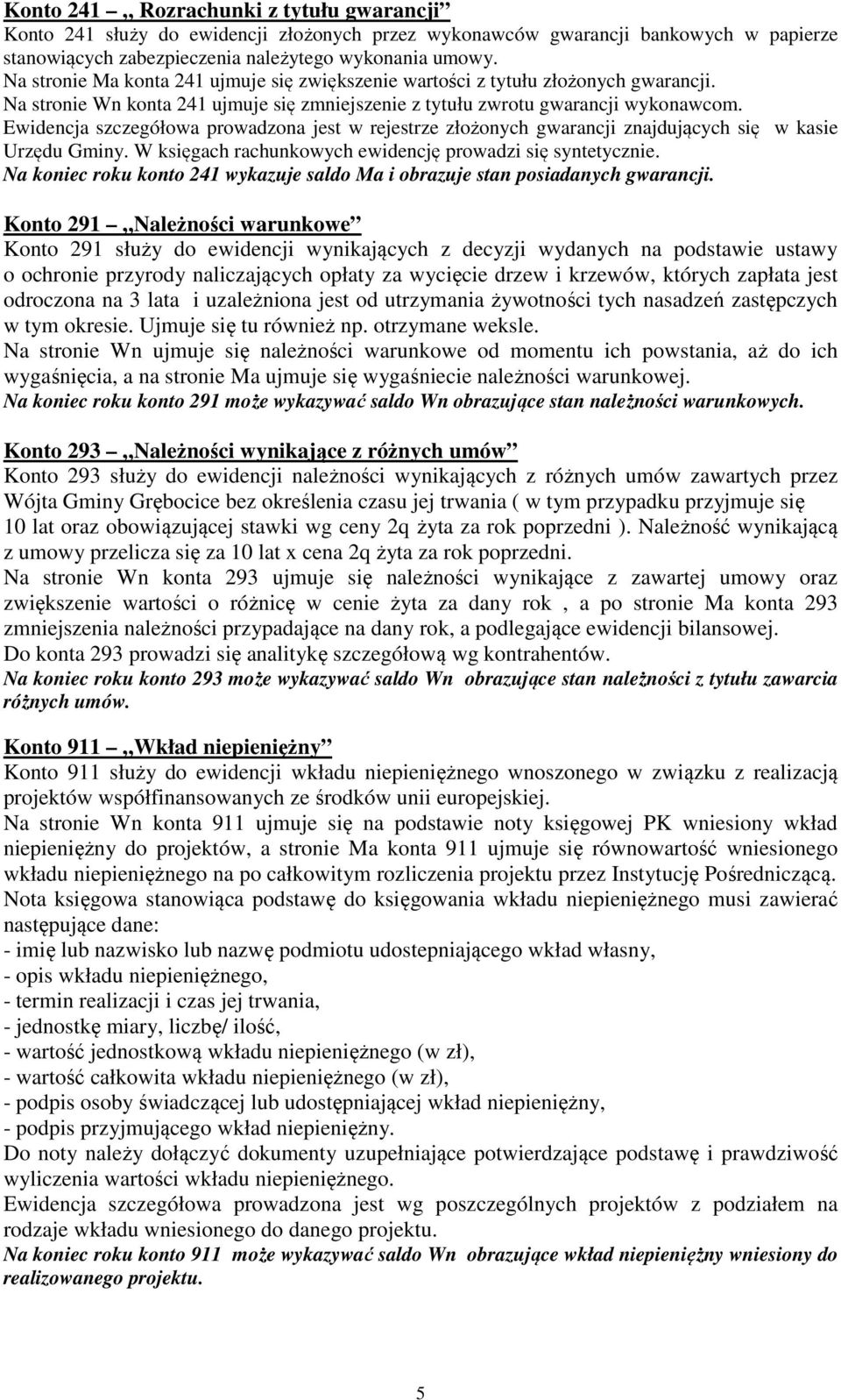 Ewidencja szczegółowa prowadzona jest w rejestrze złożonych gwarancji znajdujących się w kasie Urzędu Gminy. W księgach rachunkowych ewidencję prowadzi się syntetycznie.