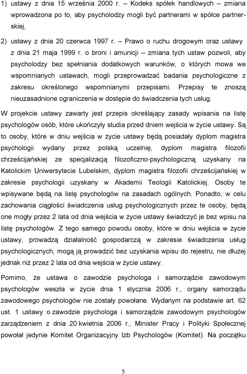 o broni i amunicji zmiana tych ustaw pozwoli, aby psycholodzy bez spełniania dodatkowych warunków, o których mowa we wspomnianych ustawach, mogli przeprowadzać badania psychologiczne z zakresu