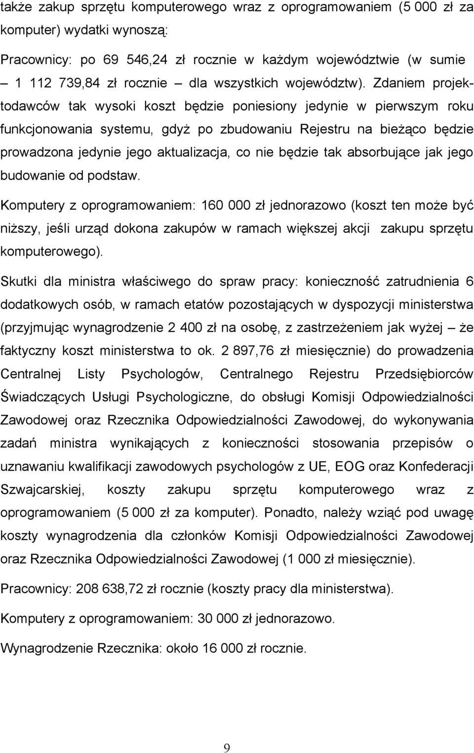Zdaniem projektodawców tak wysoki koszt będzie poniesiony jedynie w pierwszym roku funkcjonowania systemu, gdyż po zbudowaniu Rejestru na bieżąco będzie prowadzona jedynie jego aktualizacja, co nie