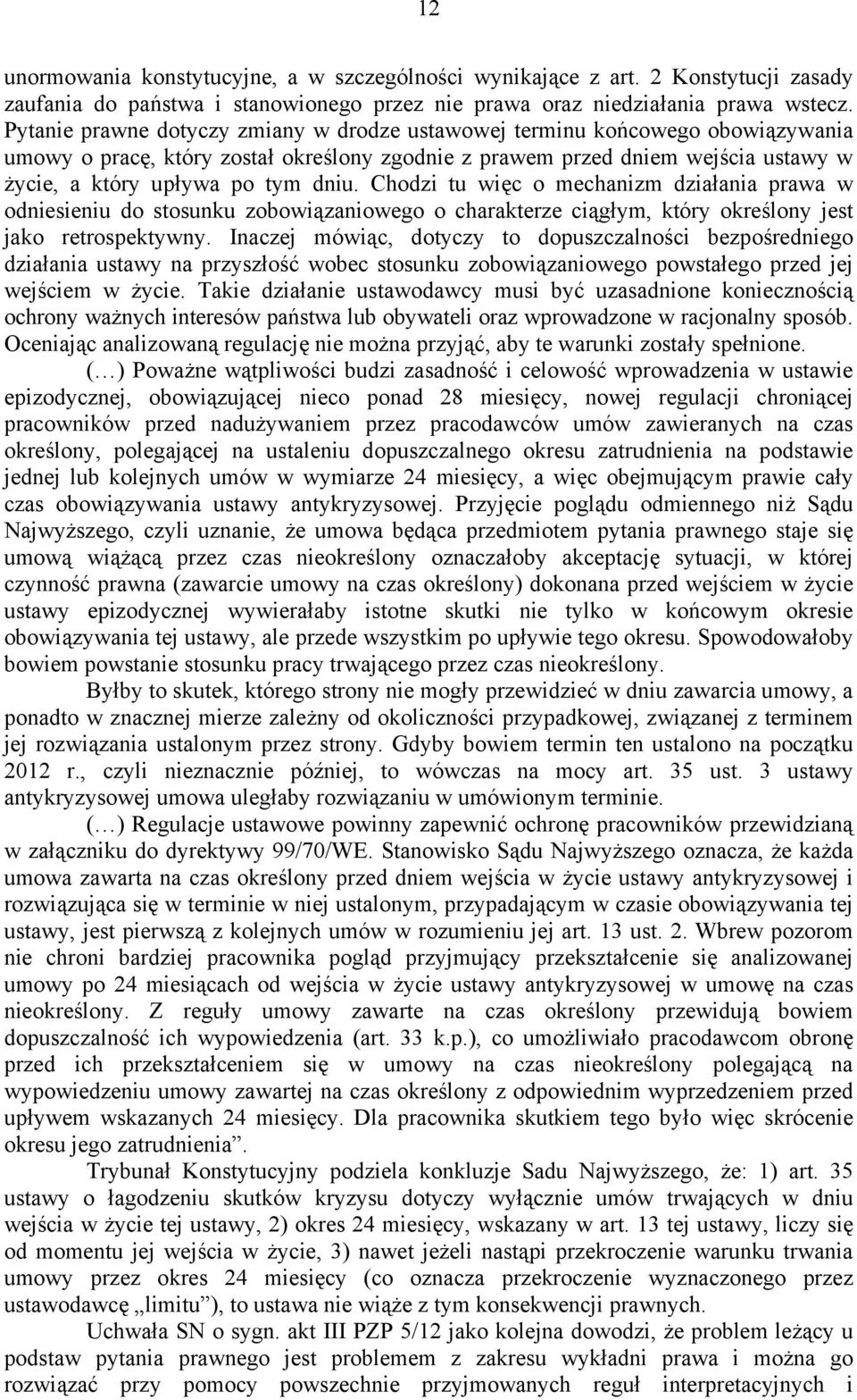 Chodzi tu więc o mechanizm działania prawa w odniesieniu do stosunku zobowiązaniowego o charakterze ciągłym, który określony jest jako retrospektywny.