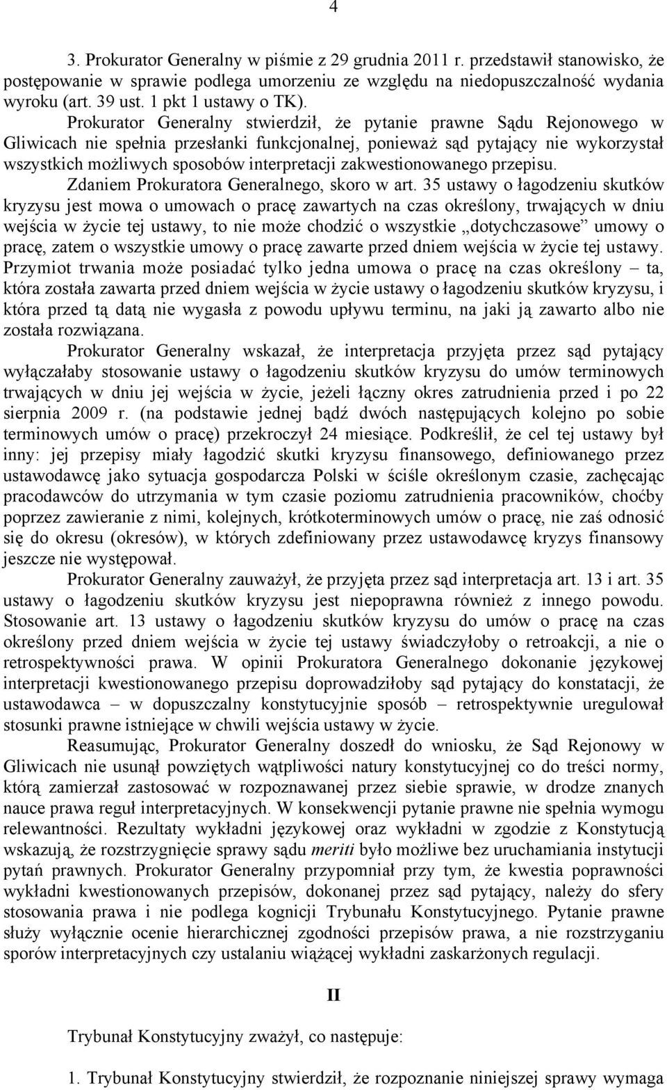 Prokurator Generalny stwierdził, że pytanie prawne Sądu Rejonowego w Gliwicach nie spełnia przesłanki funkcjonalnej, ponieważ sąd pytający nie wykorzystał wszystkich możliwych sposobów interpretacji