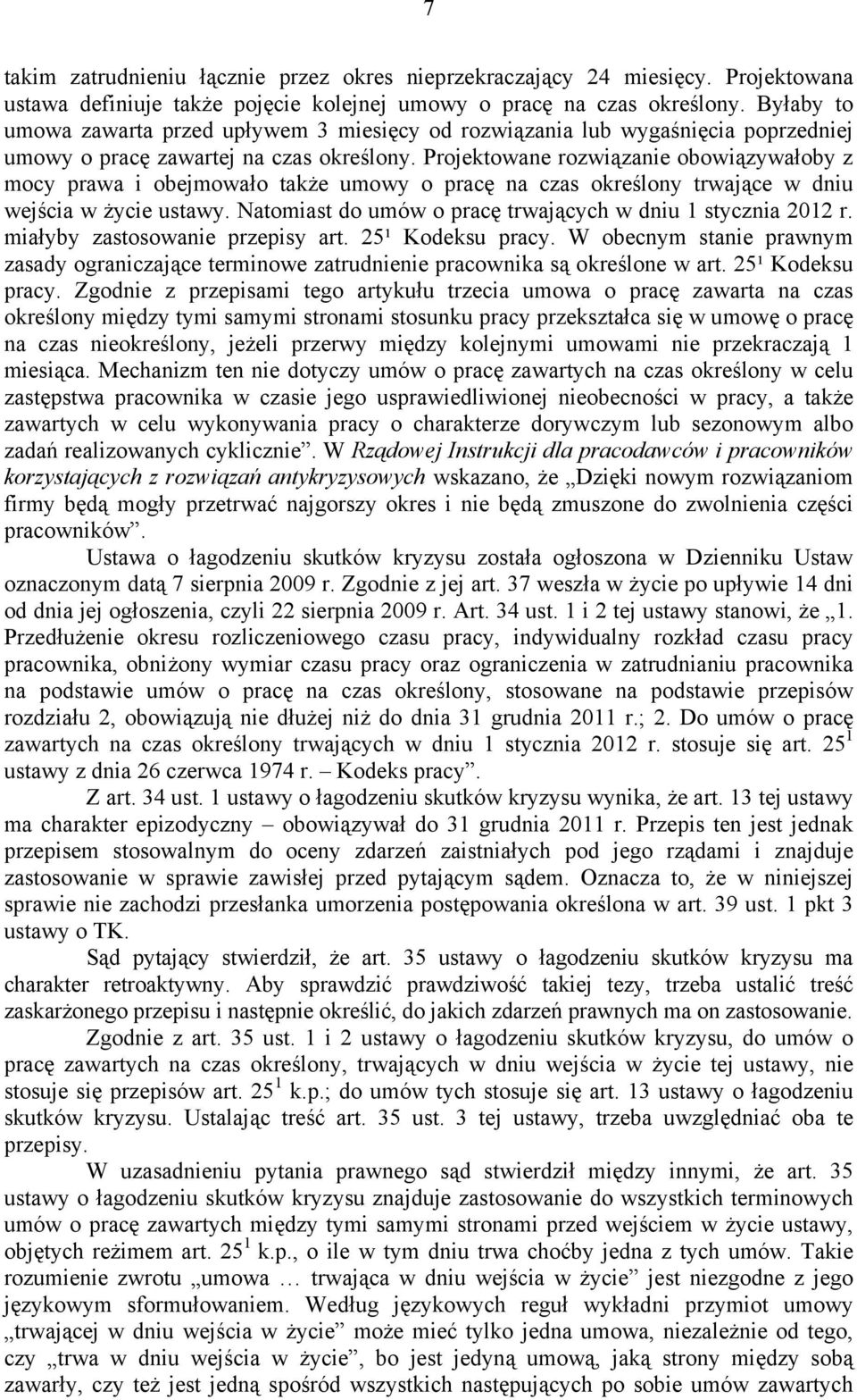 Projektowane rozwiązanie obowiązywałoby z mocy prawa i obejmowało także umowy o pracę na czas określony trwające w dniu wejścia w życie ustawy.