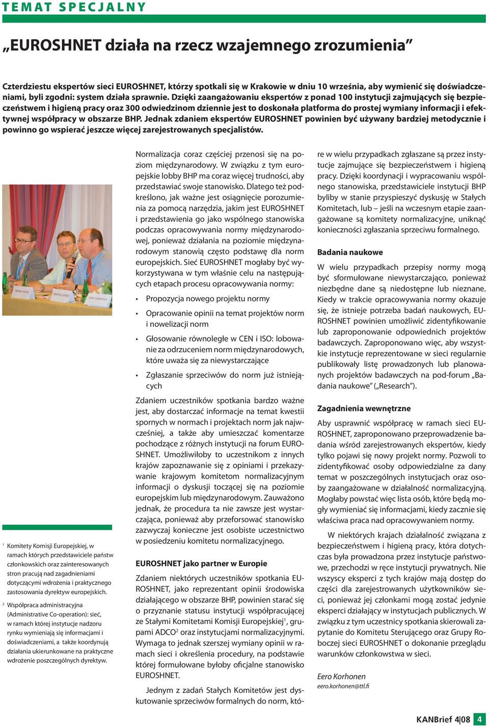 Dzięki zaangażowaniu ekspertów z ponad 00 instytucji zajmujących się bezpieczeństwem i higieną pracy oraz 300 odwiedzinom dziennie jest to doskonała platforma do prostej wymiany informacji i