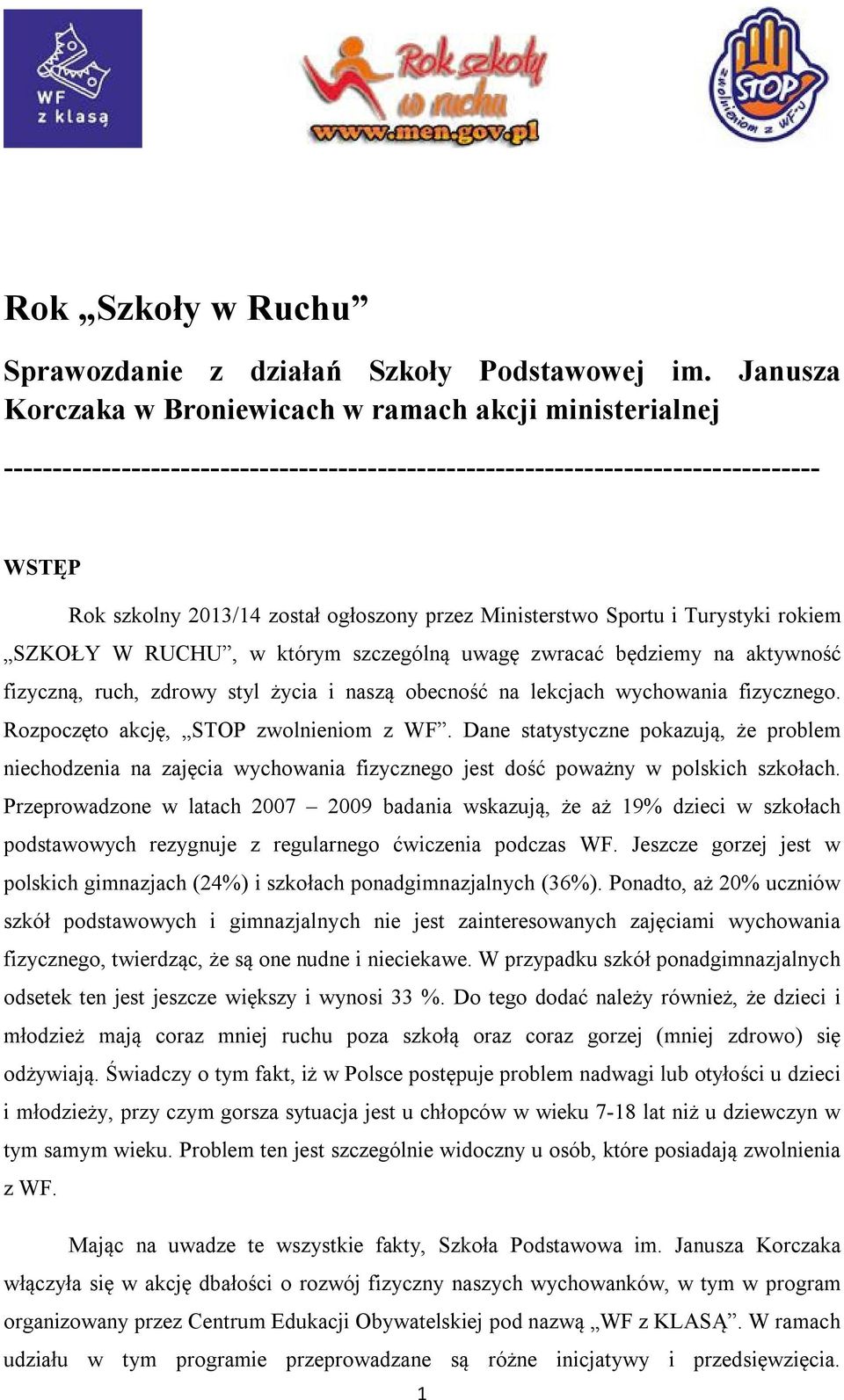 Ministerstwo Sportu i Turystyki rokiem SZKOŁY W RUCHU, w którym szczególną uwagę zwracać będziemy na aktywność fizyczną, ruch, zdrowy styl życia i naszą obecność na lekcjach wychowania fizycznego.