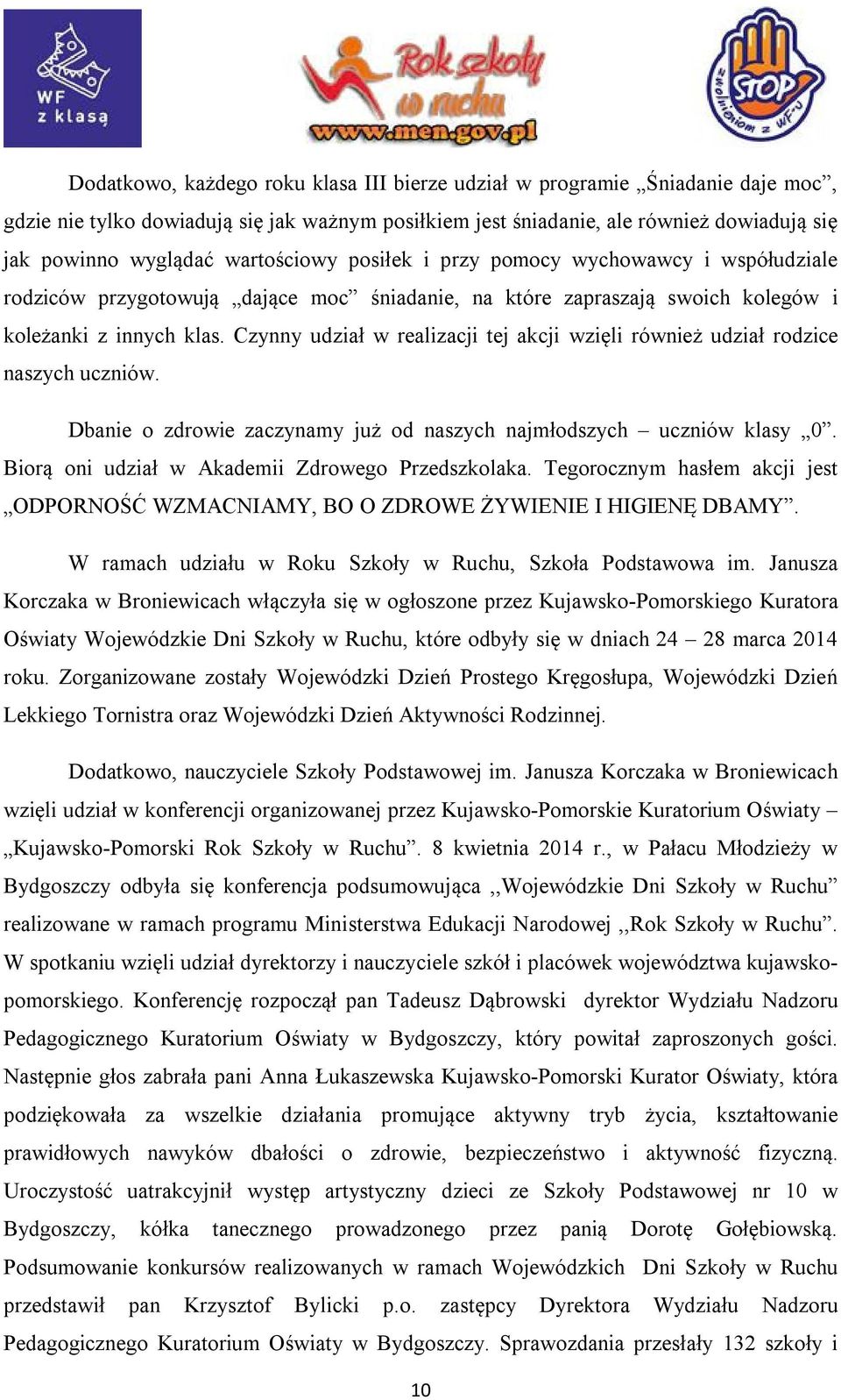 Czynny udział w realizacji tej akcji wzięli również udział rodzice naszych uczniów. Dbanie o zdrowie zaczynamy już od naszych najmłodszych uczniów klasy 0.