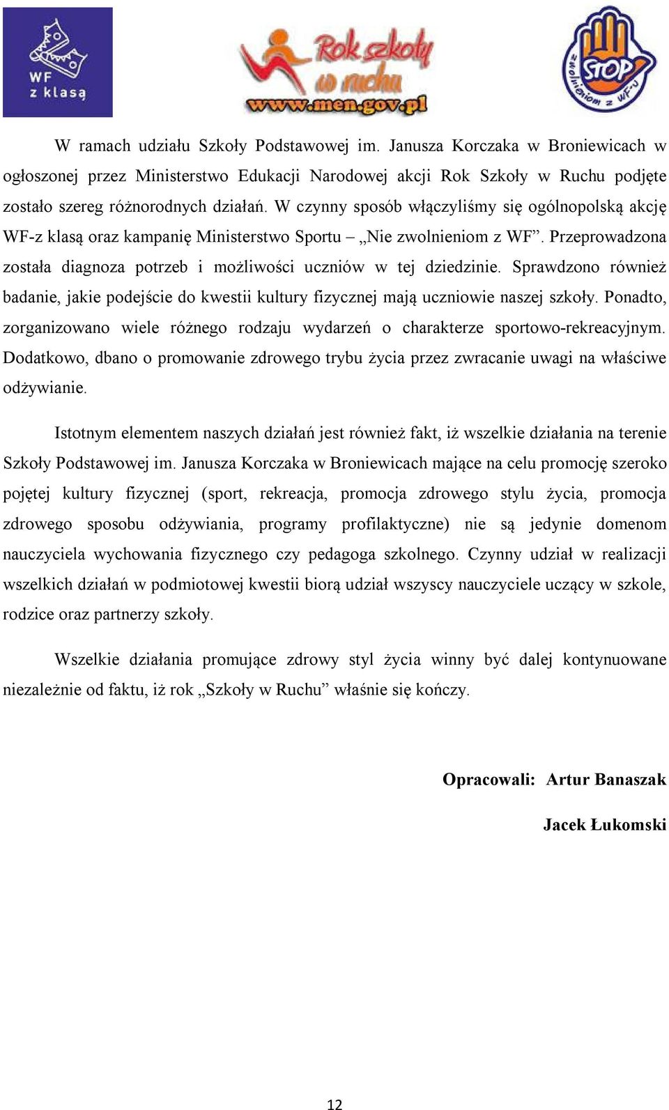 Sprawdzono również badanie, jakie podejście do kwestii kultury fizycznej mają uczniowie naszej szkoły. Ponadto, zorganizowano wiele różnego rodzaju wydarzeń o charakterze sportowo-rekreacyjnym.