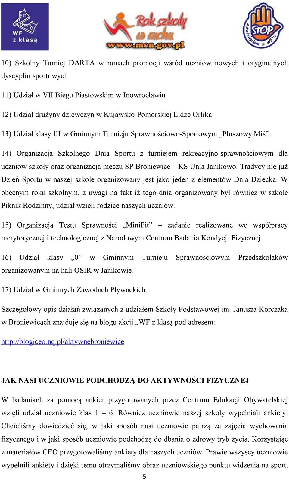 14) Organizacja Szkolnego Dnia Sportu z turniejem rekreacyjno-sprawnościowym dla uczniów szkoły oraz organizacja meczu SP Broniewice KS Unia Janikowo.