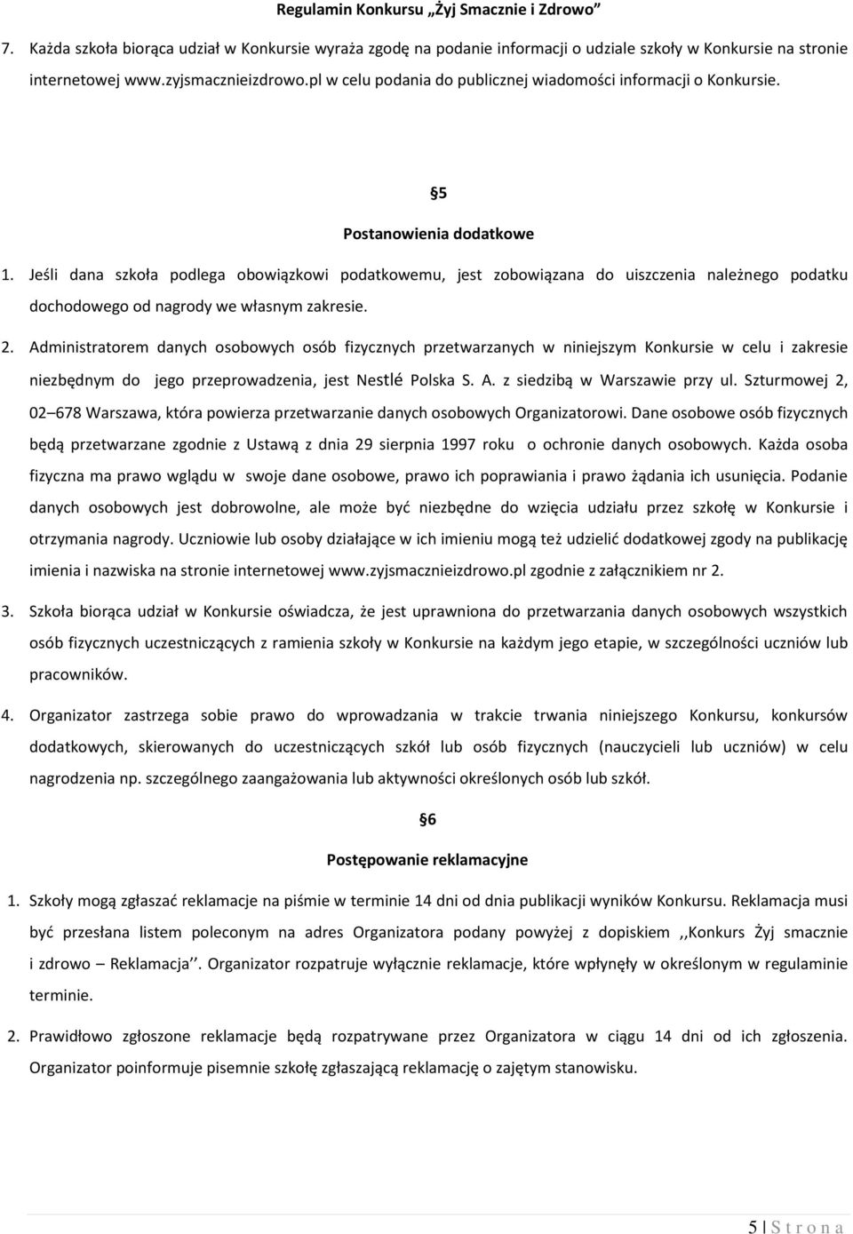 Jeśli dana szkoła podlega obowiązkowi podatkowemu, jest zobowiązana do uiszczenia należnego podatku dochodowego od nagrody we własnym zakresie. 2.