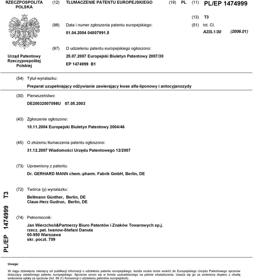 2007 Europejski Biuletyn Patentowy 2007/30 EP 1474999 B1 (54) Tytuł wynalazku: Preparat uzupełniający odżywianie zawierający kwas alfa-liponowy i antocyjanozydy (30) Pierwszeństwo: DE20032007098U 07.