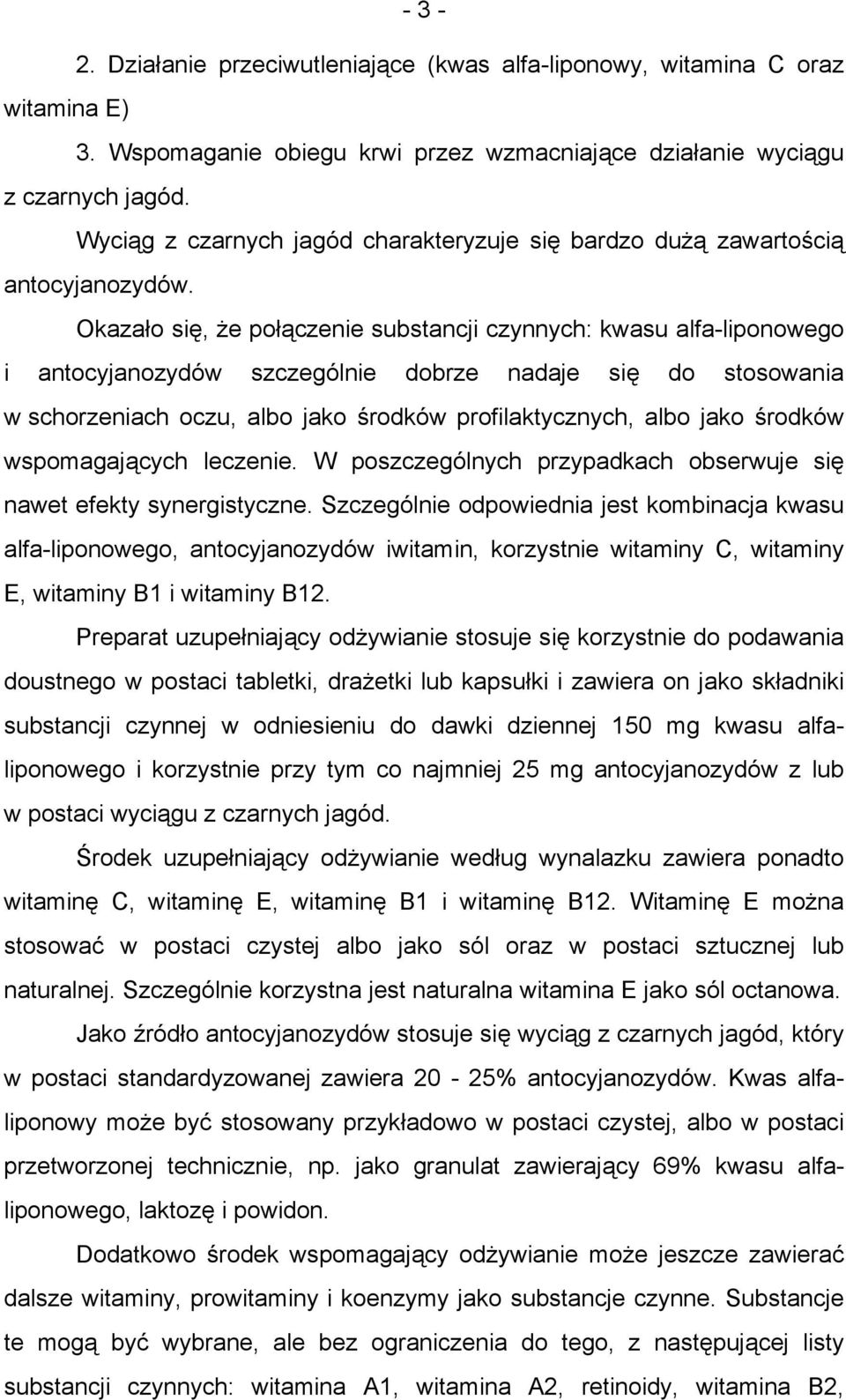 Okazało się, że połączenie substancji czynnych: kwasu alfa-liponowego i antocyjanozydów szczególnie dobrze nadaje się do stosowania w schorzeniach oczu, albo jako środków profilaktycznych, albo jako