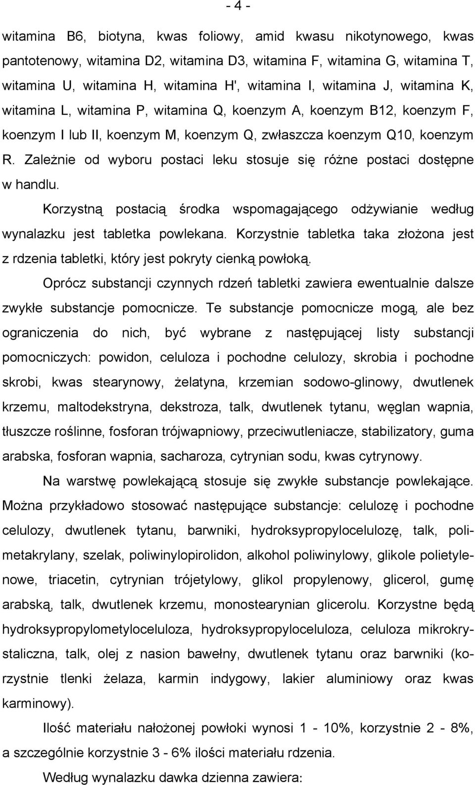 Zależnie od wyboru postaci leku stosuje się różne postaci dostępne w handlu. Korzystną postacią środka wspomagającego odżywianie według wynalazku jest tabletka powlekana.