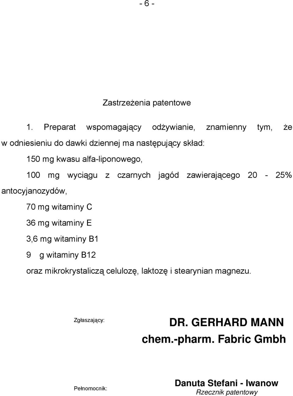 alfa-liponowego, 100 mg wyciągu z czarnych jagód zawierającego 20-25% antocyjanozydów, 70 mg witaminy C 36 mg witaminy