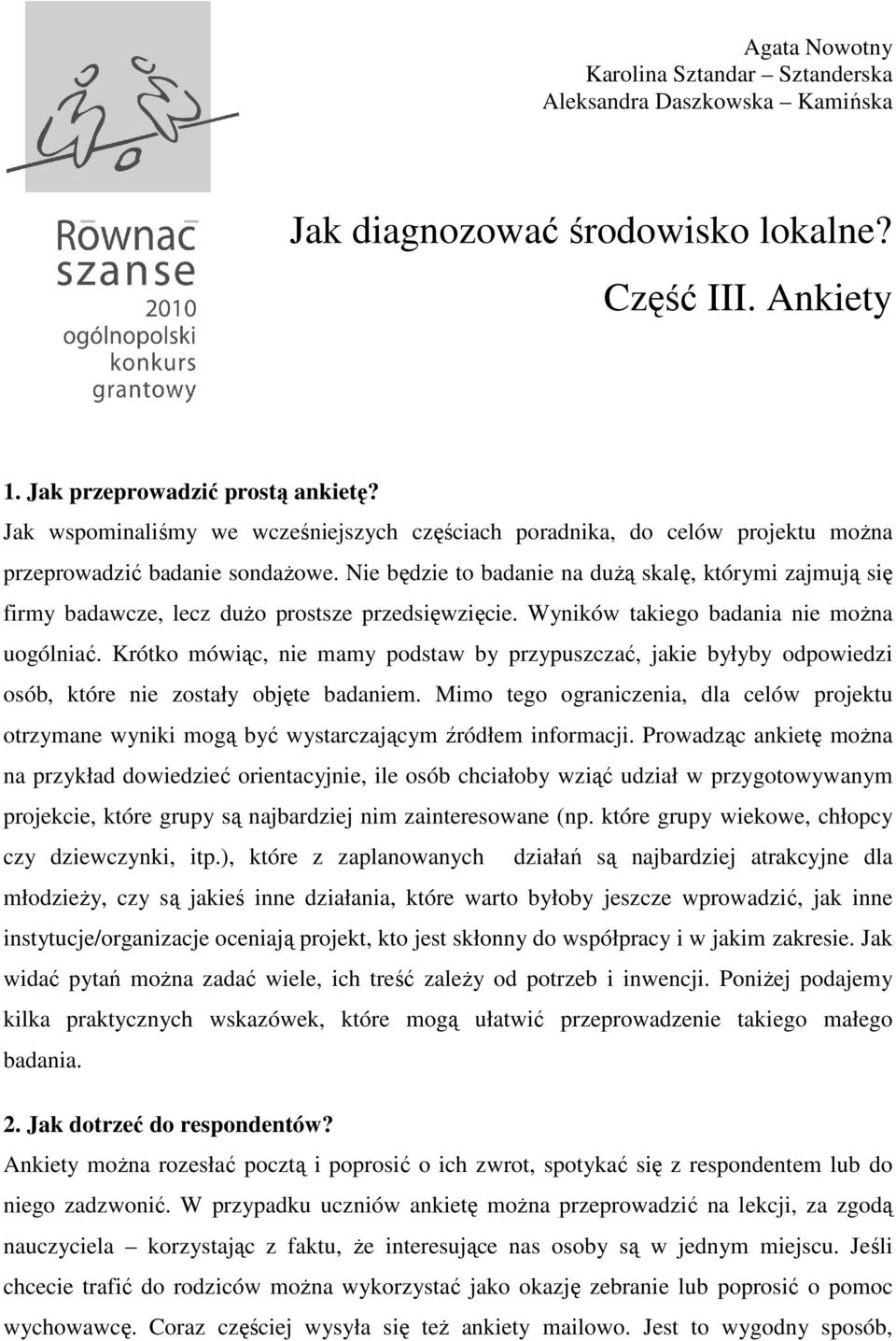 Nie będzie to badanie na duŝą skalę, którymi zajmują się firmy badawcze, lecz duŝo prostsze przedsięwzięcie. Wyników takiego badania nie moŝna uogólniać.