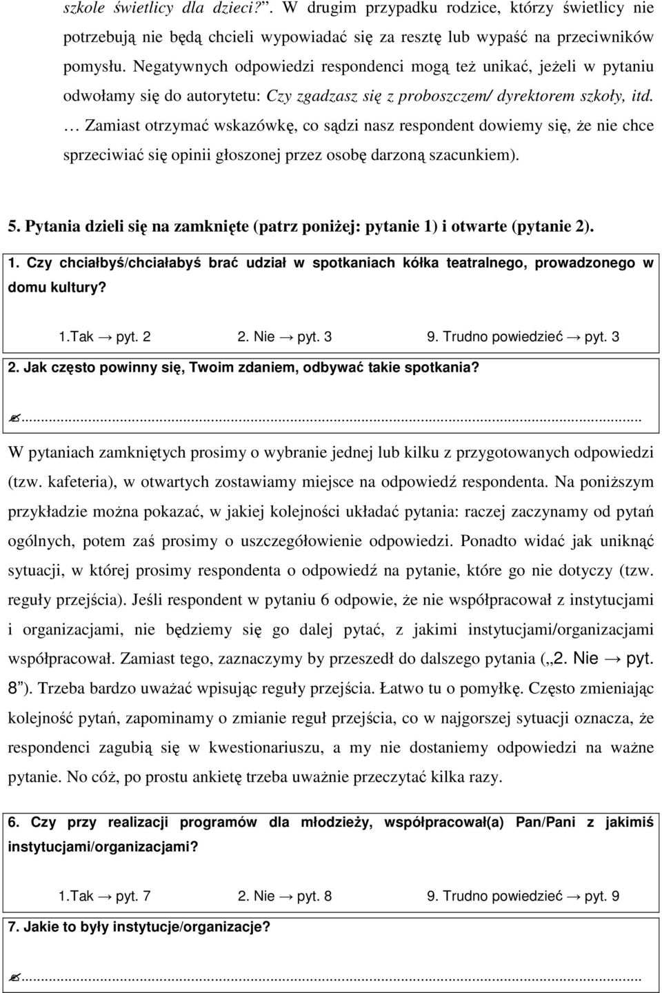 Zamiast otrzymać wskazówkę, co sądzi nasz respondent dowiemy się, Ŝe nie chce sprzeciwiać się opinii głoszonej przez osobę darzoną szacunkiem). 5.