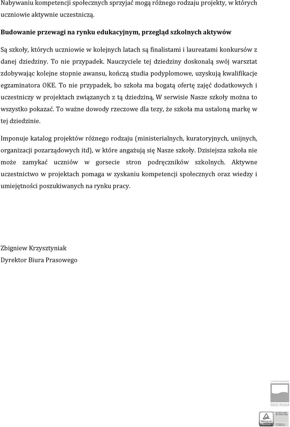 Nauczyciele tej dziedziny doskonalą swój warsztat zdobywając kolejne stopnie awansu, kończą studia podyplomowe, uzyskują kwalifikacje egzaminatora OKE.